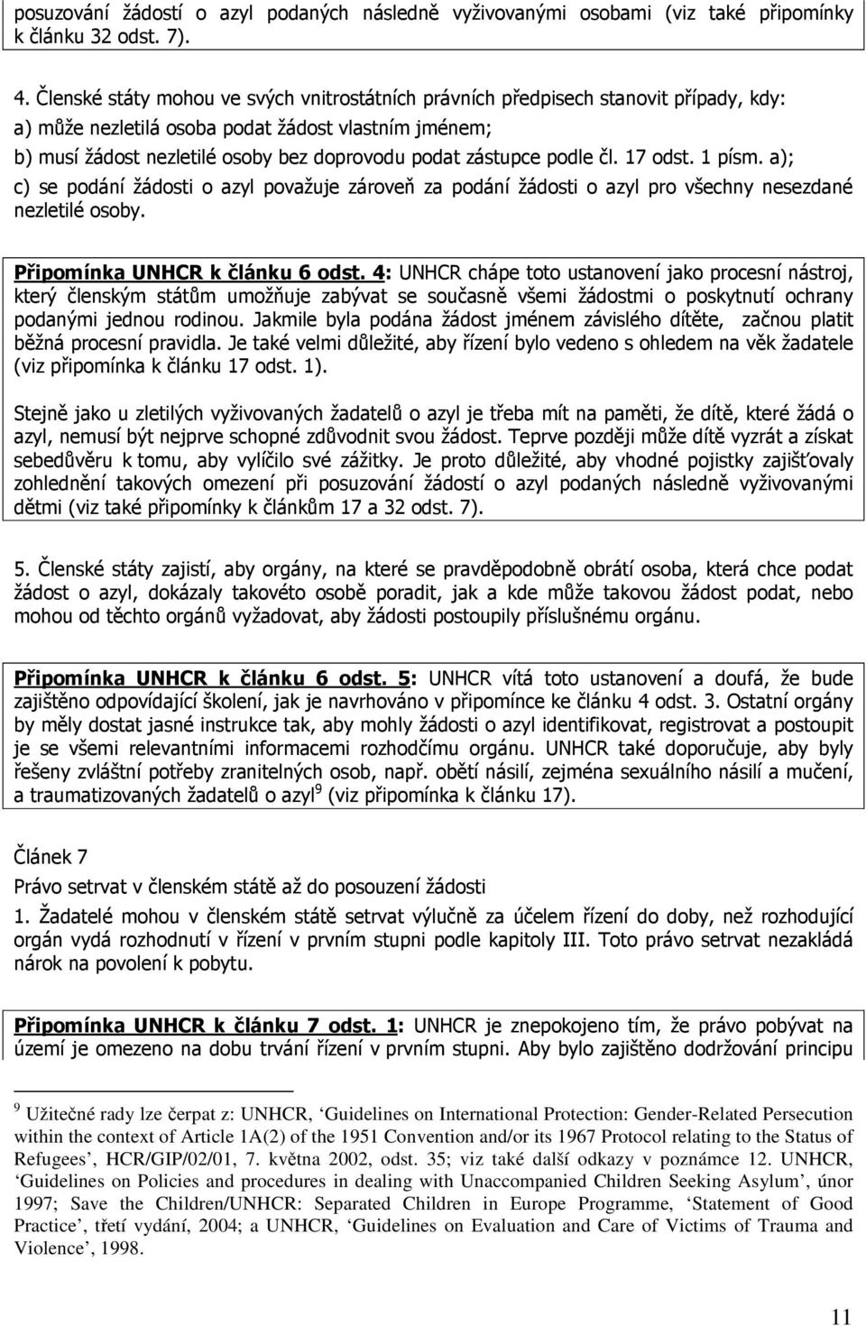 zástupce podle čl. 17 odst. 1 písm. a); c) se podání žádosti o azyl považuje zároveň za podání žádosti o azyl pro všechny nesezdané nezletilé osoby. Připomínka UNHCR k článku 6 odst.