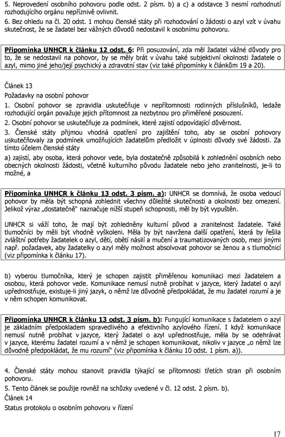 6: Při posuzování, zda měl žadatel vážné důvody pro to, že se nedostavil na pohovor, by se měly brát v úvahu také subjektivní okolnosti žadatele o azyl, mimo jiné jeho/její psychický a zdravotní stav