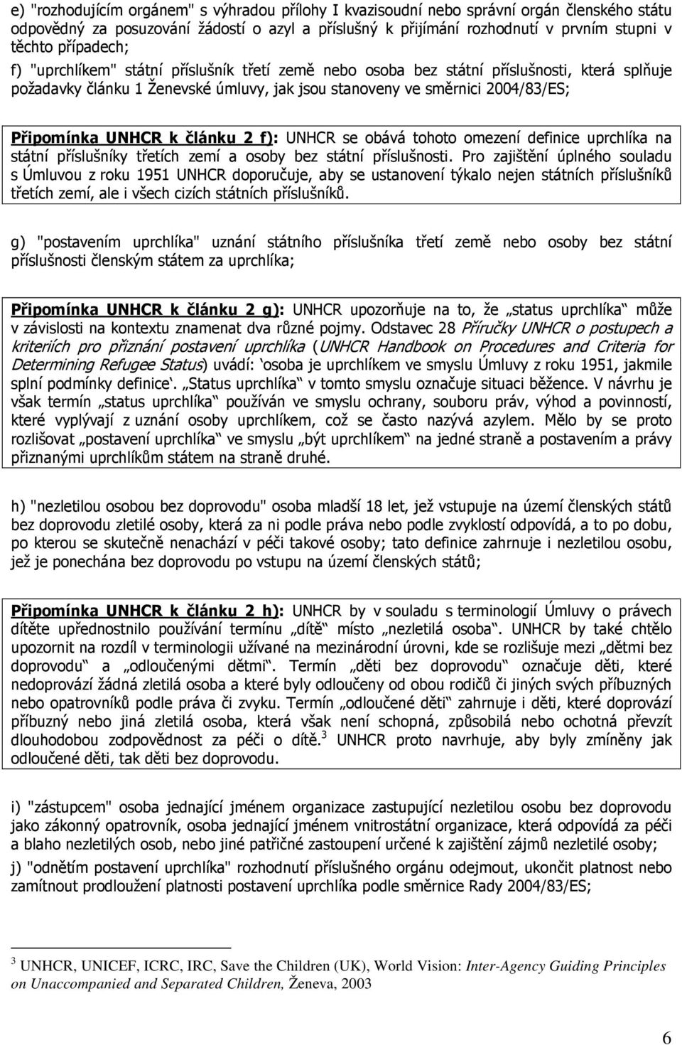 UNHCR k článku 2 f): UNHCR se obává tohoto omezení definice uprchlíka na státní příslušníky třetích zemí a osoby bez státní příslušnosti.