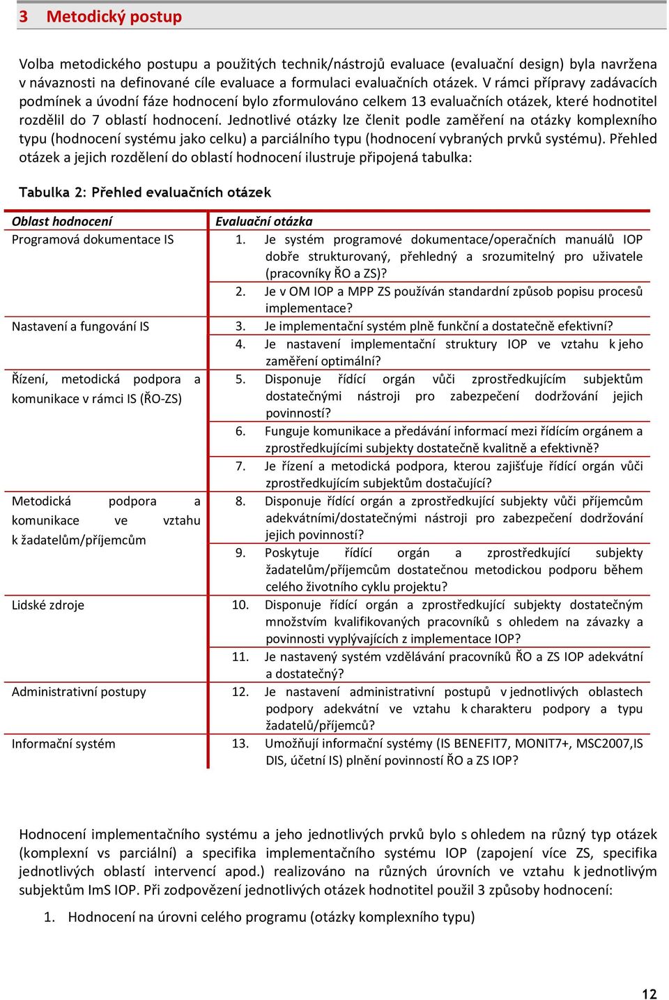 Jednotlivé otázky lze členit podle zaměření na otázky komplexního typu (hodnocení systému jako celku) a parciálního typu (hodnocení vybraných prvků systému).