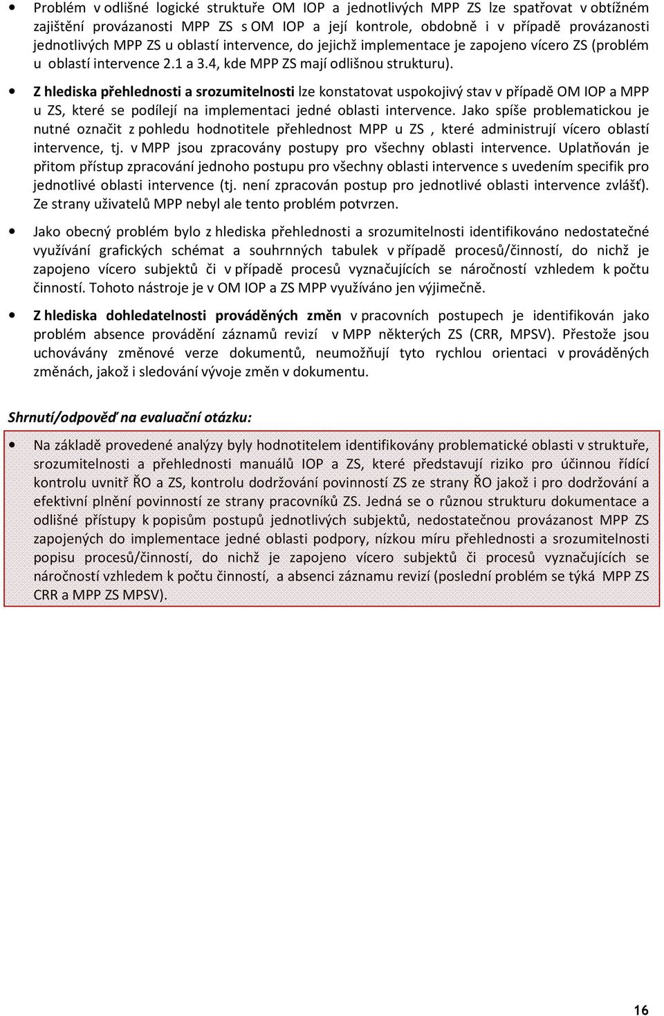 Z hlediska přehlednosti a srozumitelnosti lze konstatovat uspokojivý stav v případě OM IOP a MPP u ZS, které se podílejí na implementaci jedné oblasti intervence.