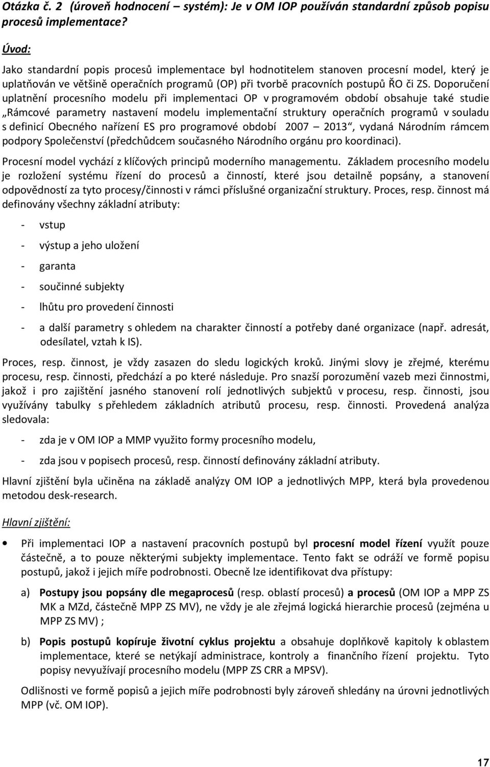 Doporučení uplatnění procesního modelu při implementaci OP v programovém období obsahuje také studie Rámcové parametry nastavení modelu implementační struktury operačních programů v souladu s