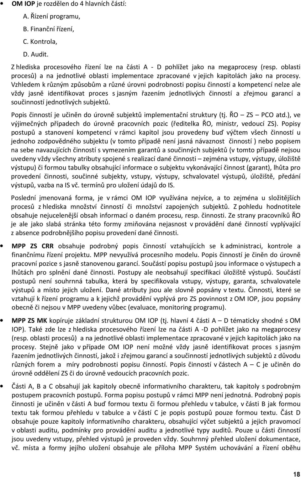 Vzhledem k různým způsobům a různé úrovni podrobnosti popisu činností a kompetencí nelze ale vždy jasně identifikovat proces s jasným řazením jednotlivých činností a zřejmou garancí a součinností