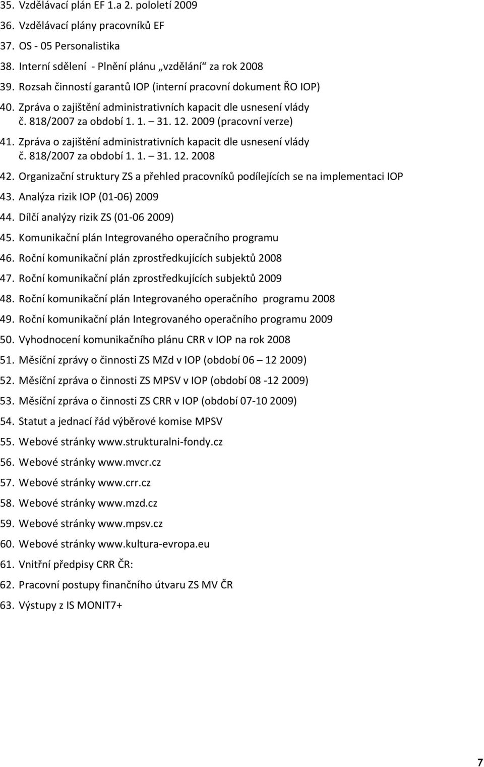 Zpráva o zajištění administrativních kapacit dle usnesení vlády č. 818/2007 za období 1. 1. 31. 12. 2008 42. Organizační struktury ZS a přehled pracovníků podílejících se na implementaci IOP 43.