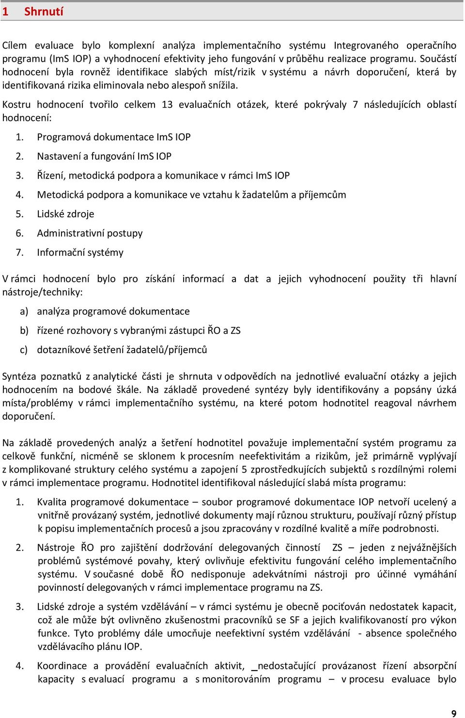 Kostru hodnocení tvořilo celkem 13 evaluačních otázek, které pokrývaly 7 následujících oblastí hodnocení: 1. Programová dokumentace ImS IOP 2. Nastavení a fungování ImS IOP 3.