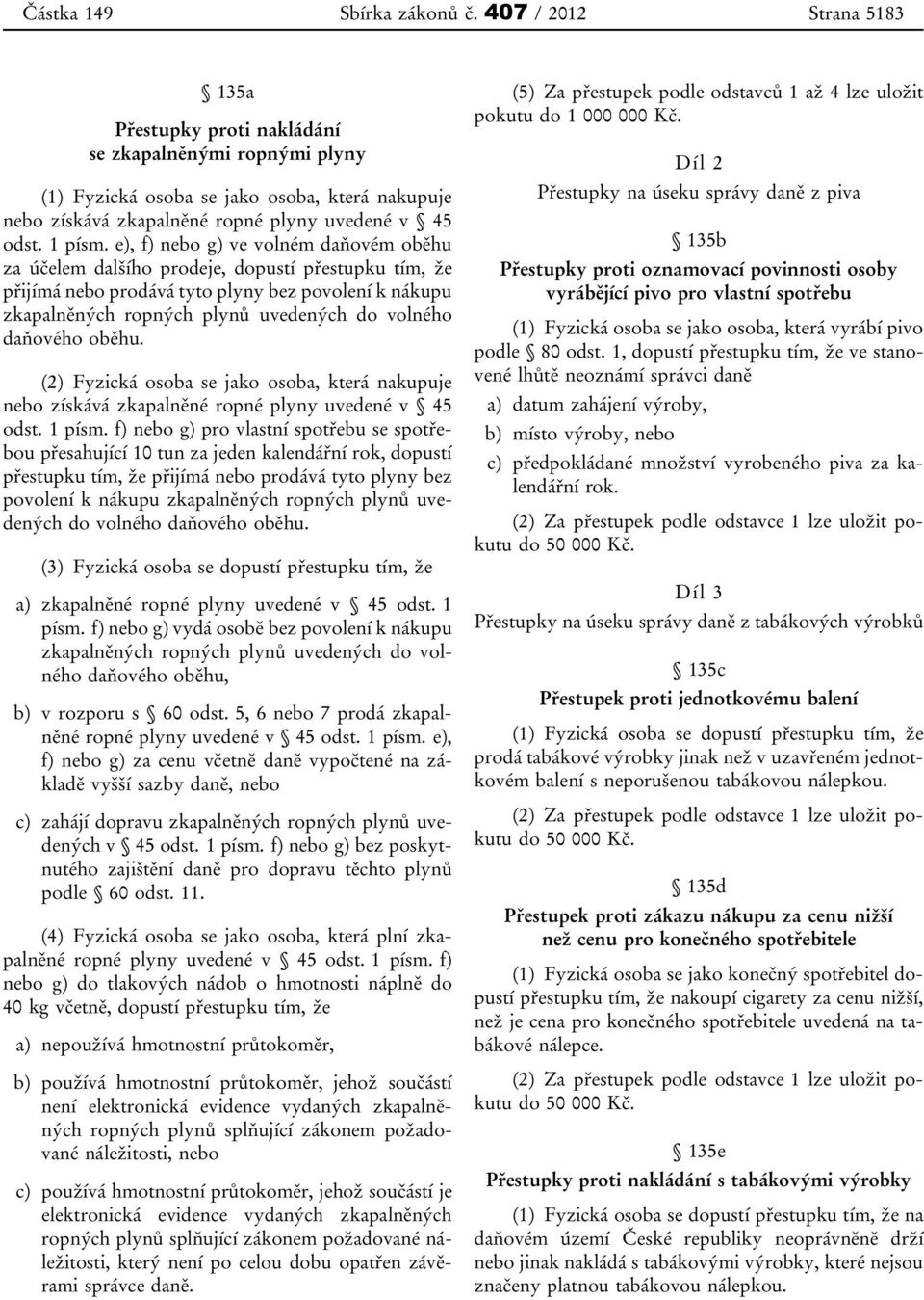 e), f) nebo g) ve volném daňovém oběhu za účelem dalšího prodeje, dopustí přestupku tím, že přijímá nebo prodává tyto plyny bez povolení k nákupu zkapalněných ropných plynů uvedených do volného