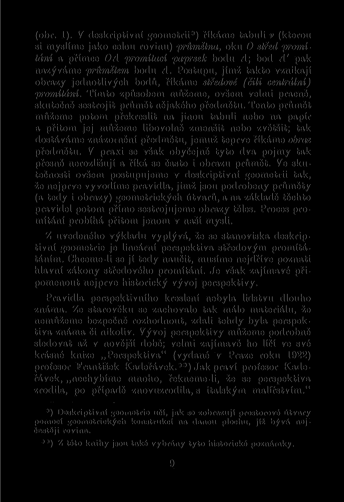 (obr. 1). V deskriptivní geometrii*) říkáme tabuli v (kterou si myslíme jako celou rovinu) průmětna, oku 0 střed promítání a přímce OA promítací paprsek bodu A; bod A' pak nazýváme průmětem bodu A.