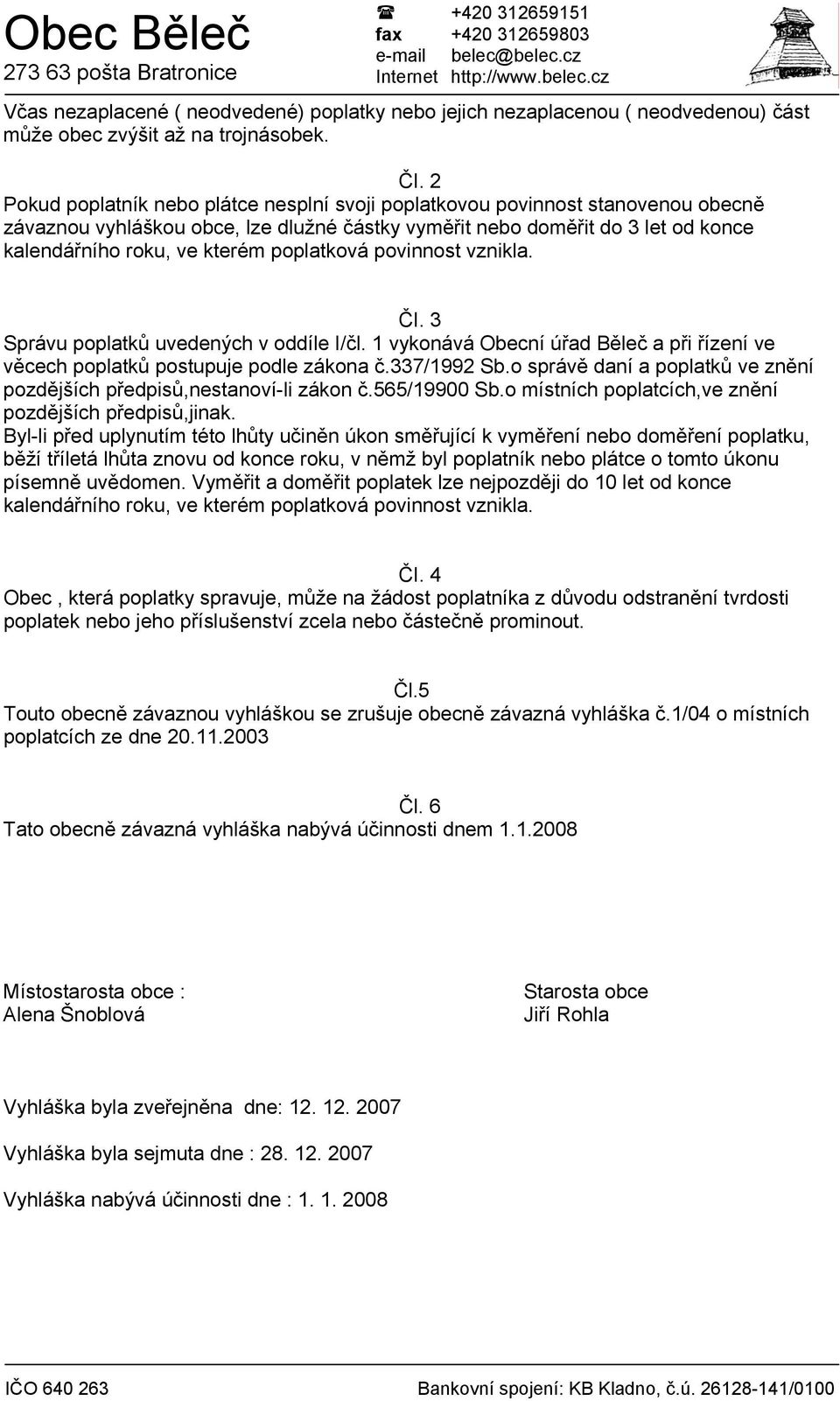 poplatková povinnost vznikla. Správu poplatků uvedených v oddíle I/čl. 1 vykonává Obecní úřad Běleč a při řízení ve věcech poplatků postupuje podle zákona č.337/1992 Sb.