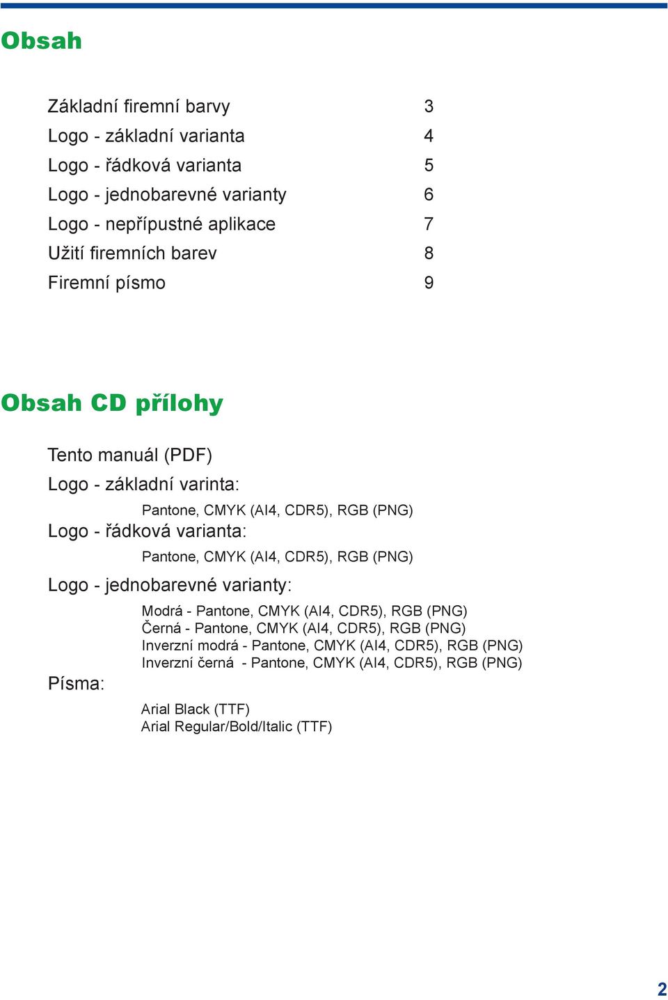 Pantone, CMYK (AI4, CDR5), RGB (PNG) Logo - jednobarevné varianty: Písma: Modrá - Pantone, CMYK (AI4, CDR5), RGB (PNG) Černá - Pantone, CMYK (AI4, CDR5), RGB