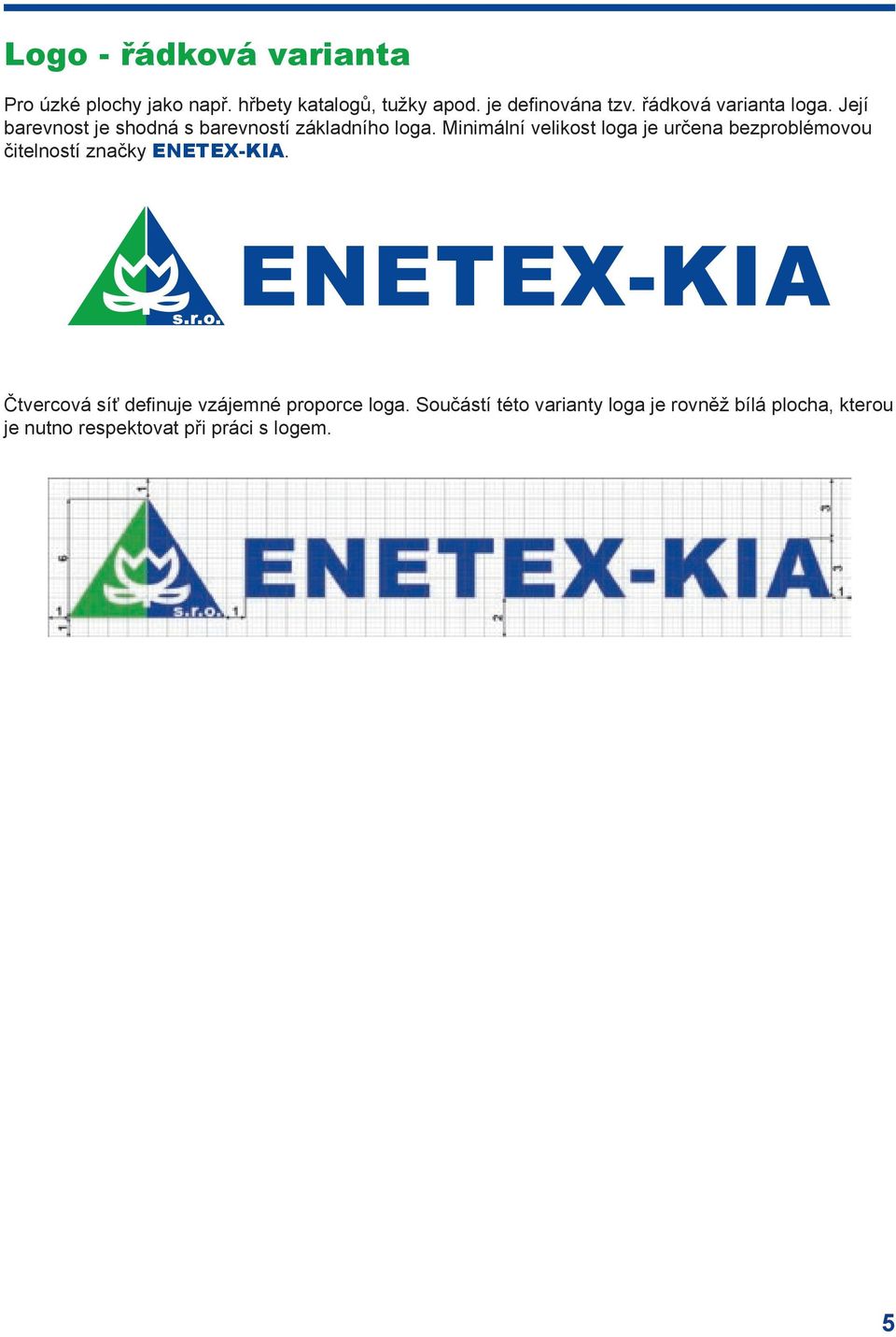 Minimální velikost loga je určena bezproblémovou čitelností značky ENETEX-KIA.