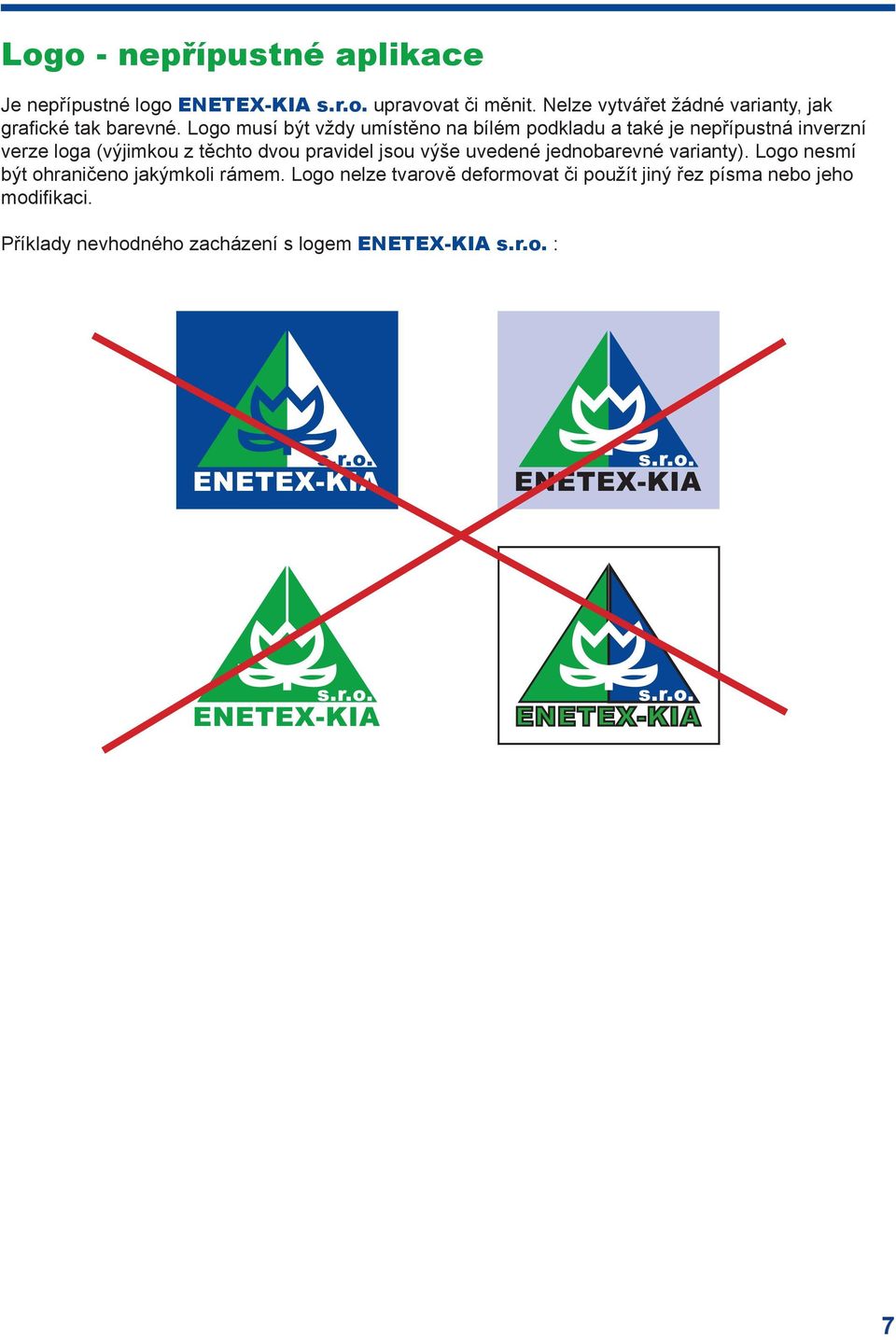 Logo musí být vždy umístěno na bílém podkladu a také je nepřípustná inverzní verze loga (výjimkou z těchto dvou pravidel