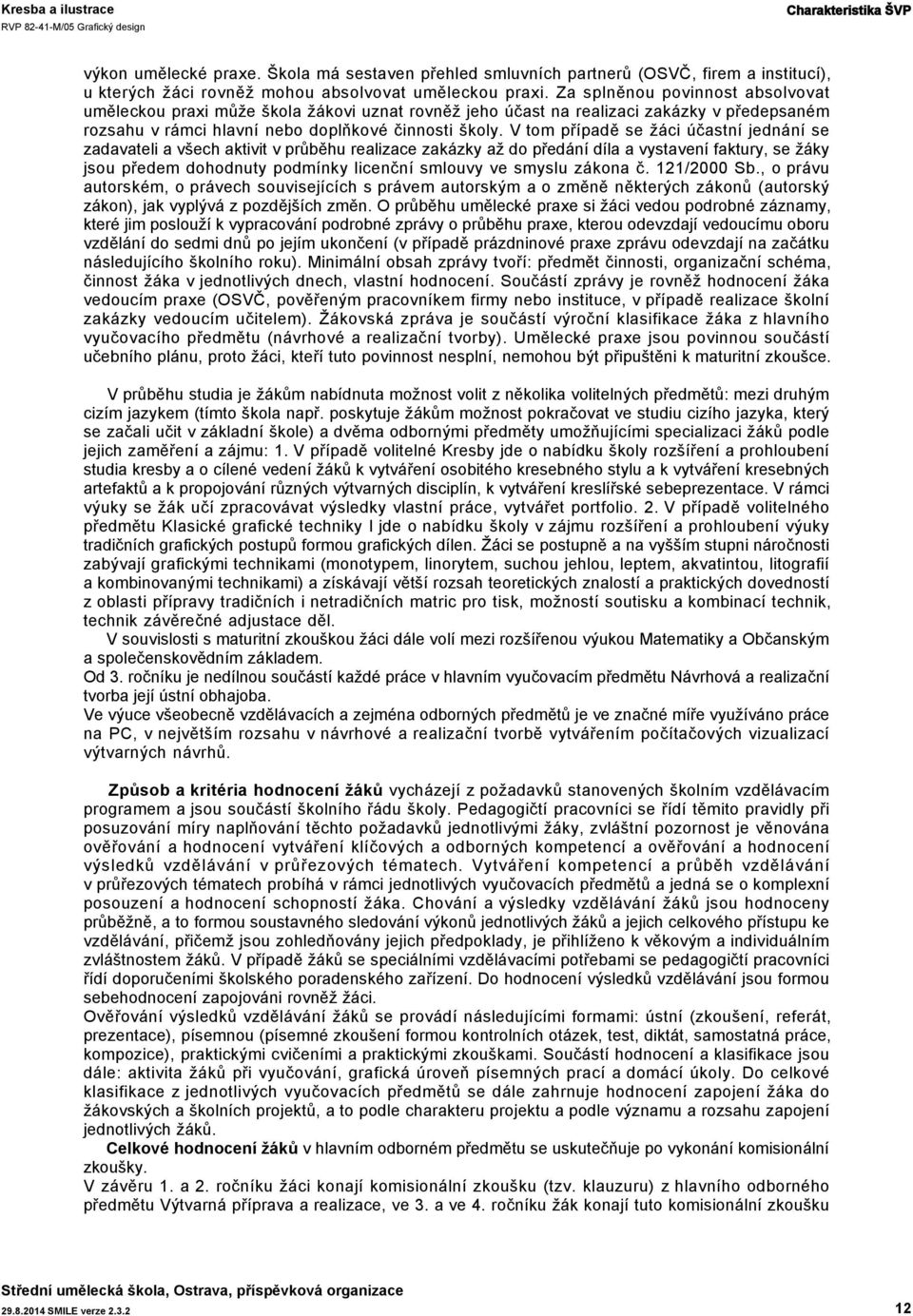 V tom případě se žáci účastní jednání se zadavateli a všech aktivit v průběhu realizace zakázky až do předání díla a vystavení faktury, se žáky jsou předem dohodnuty podmínky licenční smlouvy ve