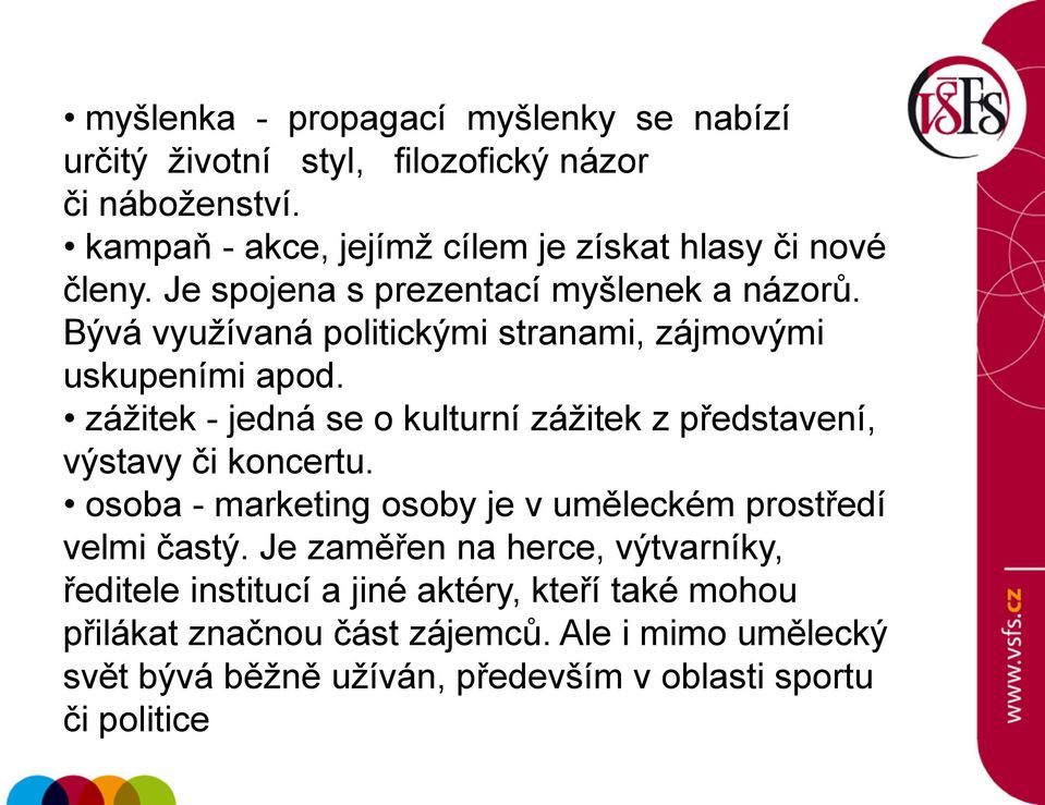 Bývá využívaná politickými stranami, zájmovými uskupeními apod. zážitek - jedná se o kulturní zážitek z představení, výstavy či koncertu.