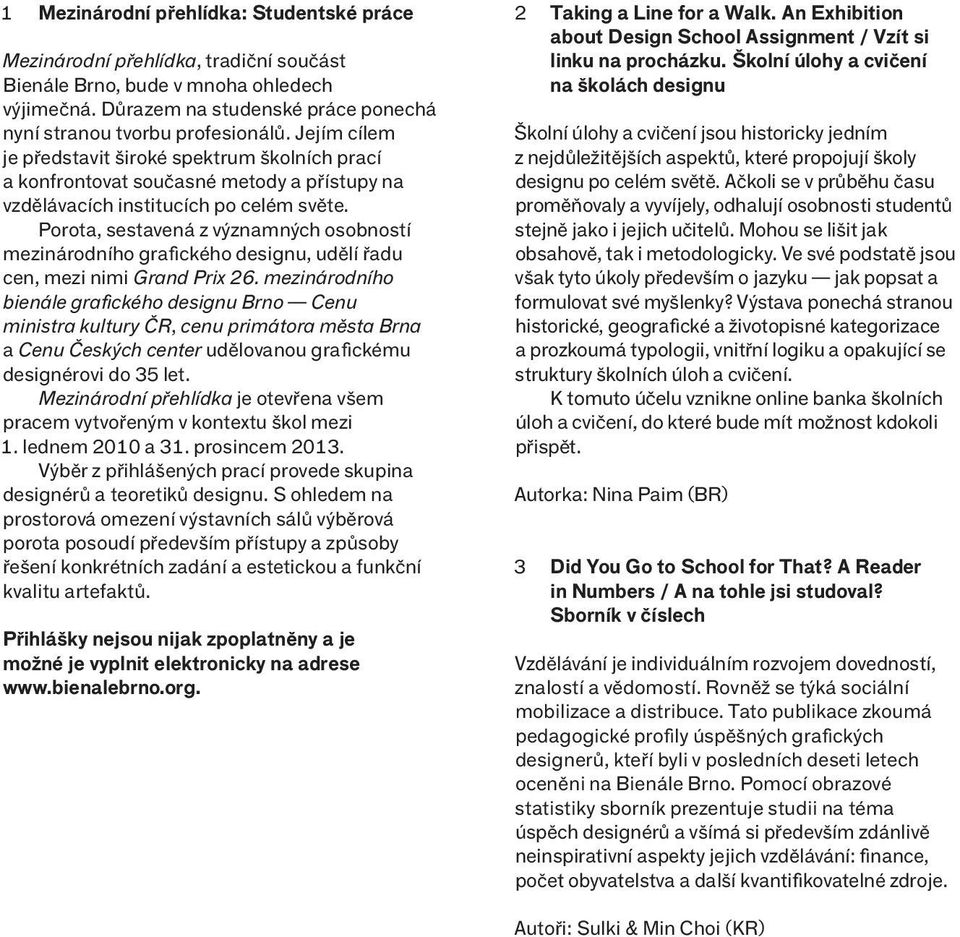 Porota, sestavená z významných osobností mezinárodního grafického designu, udělí řadu cen, mezi nimi Grand Prix 26.