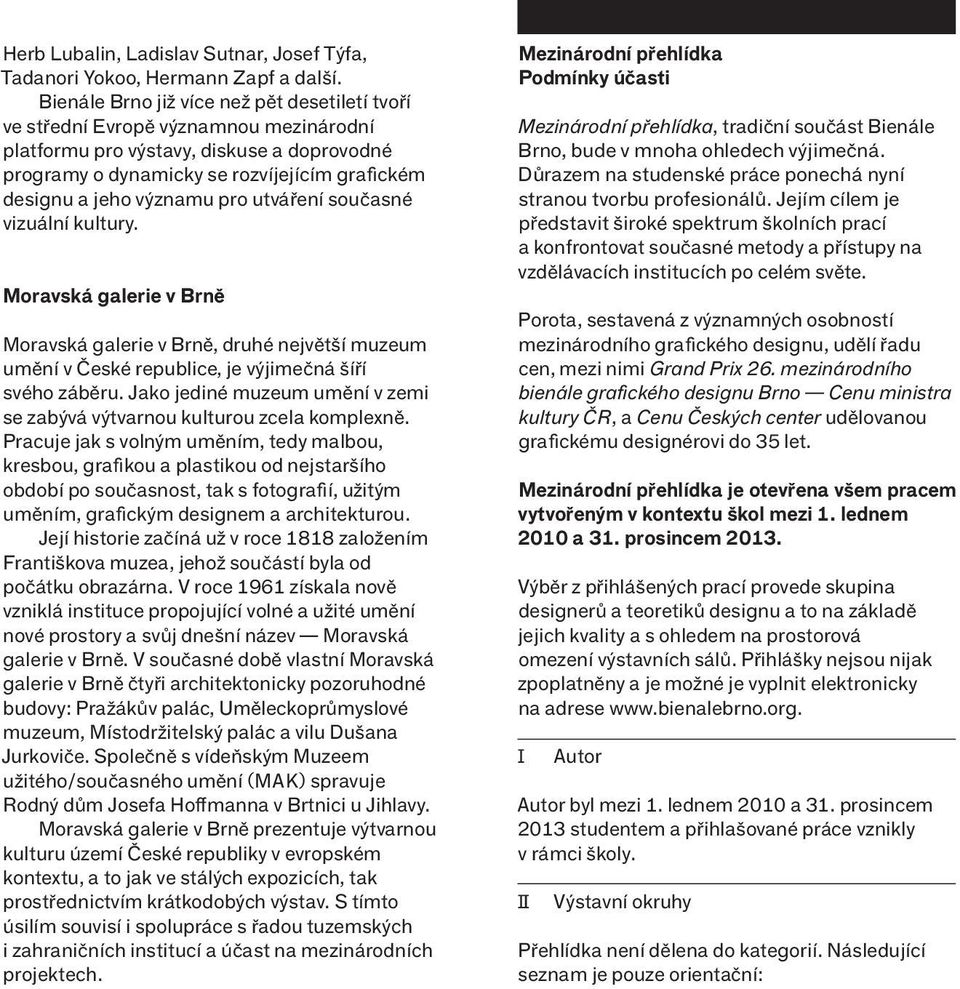 významu pro utváření současné vizuální kultury. Moravská galerie v Brně Moravská galerie v Brně, druhé největší muzeum umění v České republice, je výjimečná šíří svého záběru.