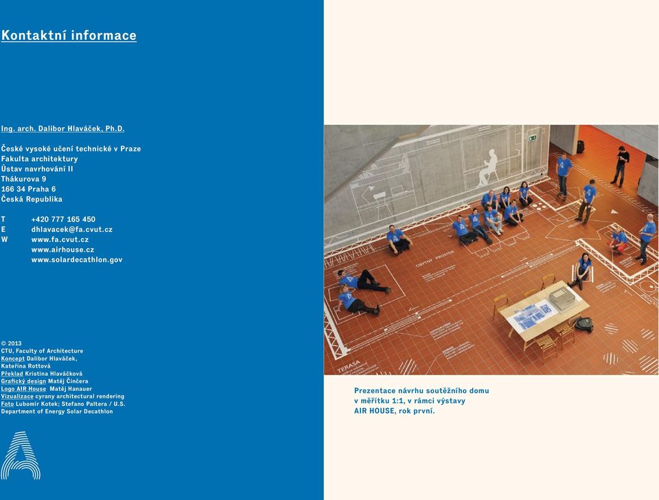 České vysoké učení technické v Praze Fakulta architektury Ústav navrhování II Thákurova 9 166 34 Praha 6 Česká Republika T +420 777 165 450 E dhlavacek@fa.cvut.