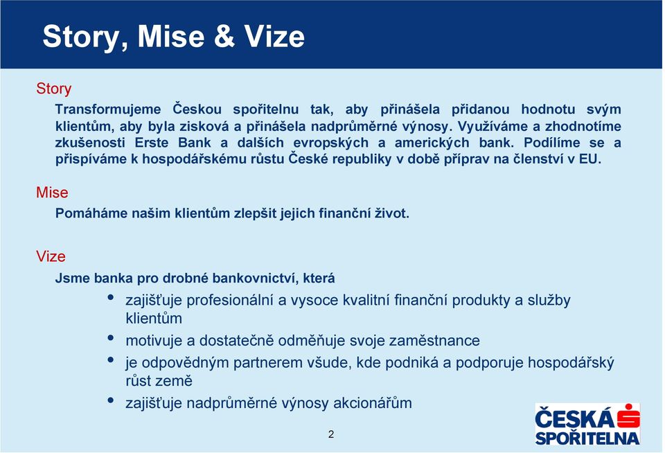 Podílíme se a přispíváme k hospodářskému růstu České republiky v době příprav na členství v EU. Pomáháme našim klientům zlepšit jejich finanční život.