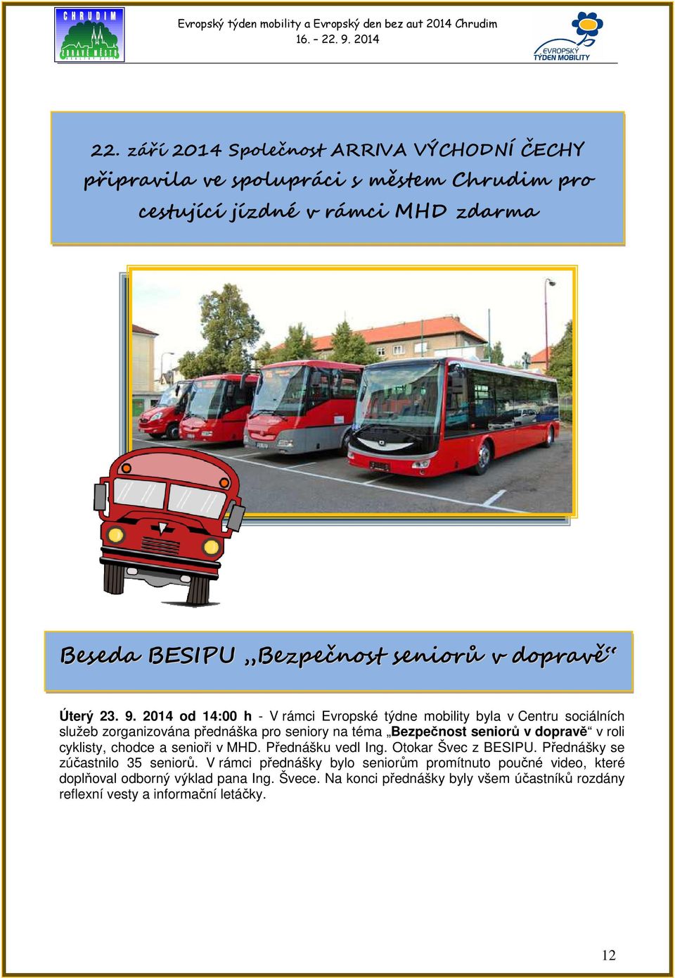 2014 od 14:00 h - V rámci Evropské týdne mobility byla v Centru sociálních služeb zorganizována přednáška pro seniory na téma Bezpečnost seniorů v dopravě v roli