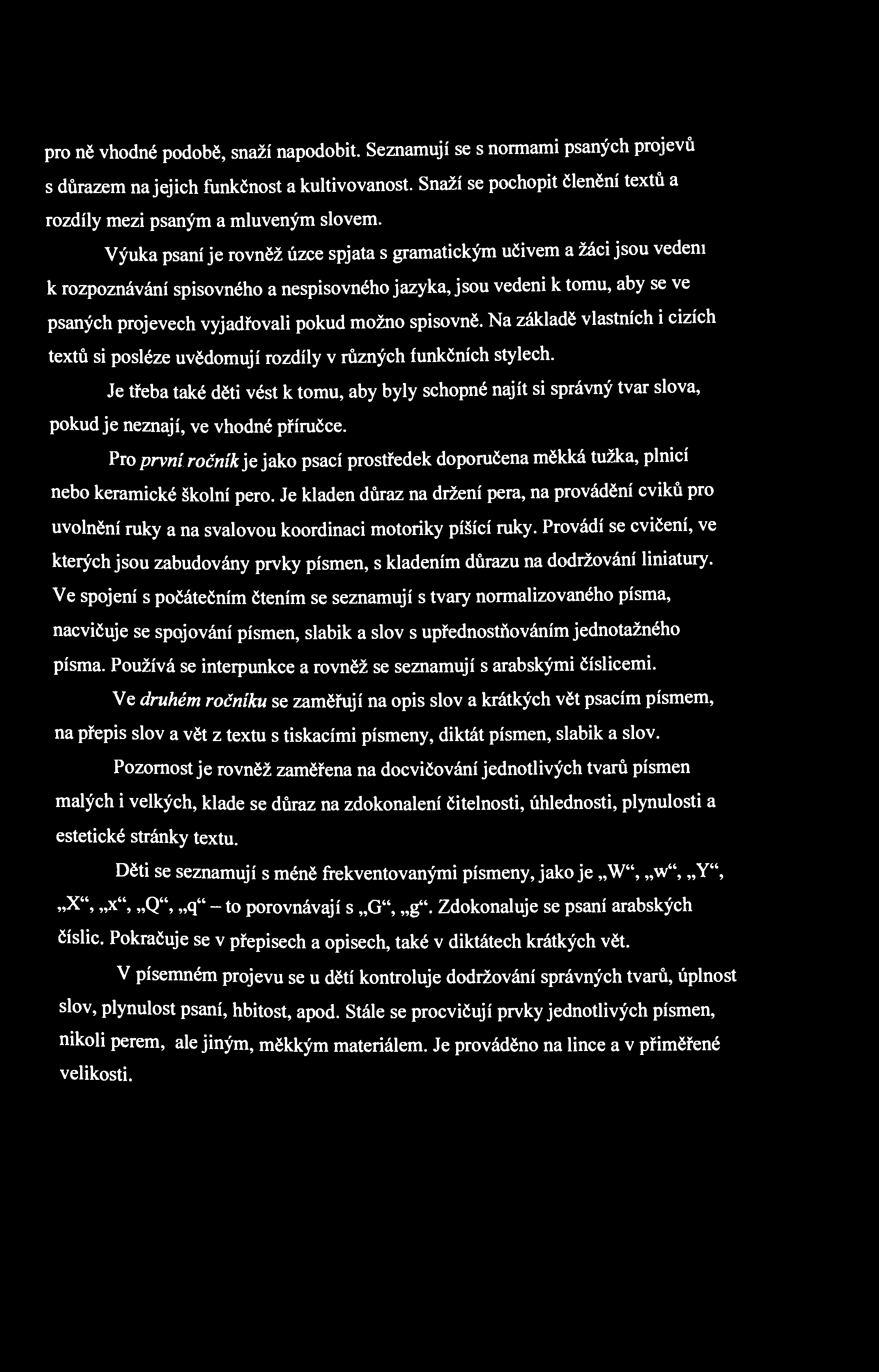 pro ně vhodné podobě, snaží napodobit. Seznamují se s normami psaných projevů s důrazem na jejich funkčnost a kultivovanost. Snaží se pochopit členění textů a rozdíly mezi psaným a mluveným slovem.