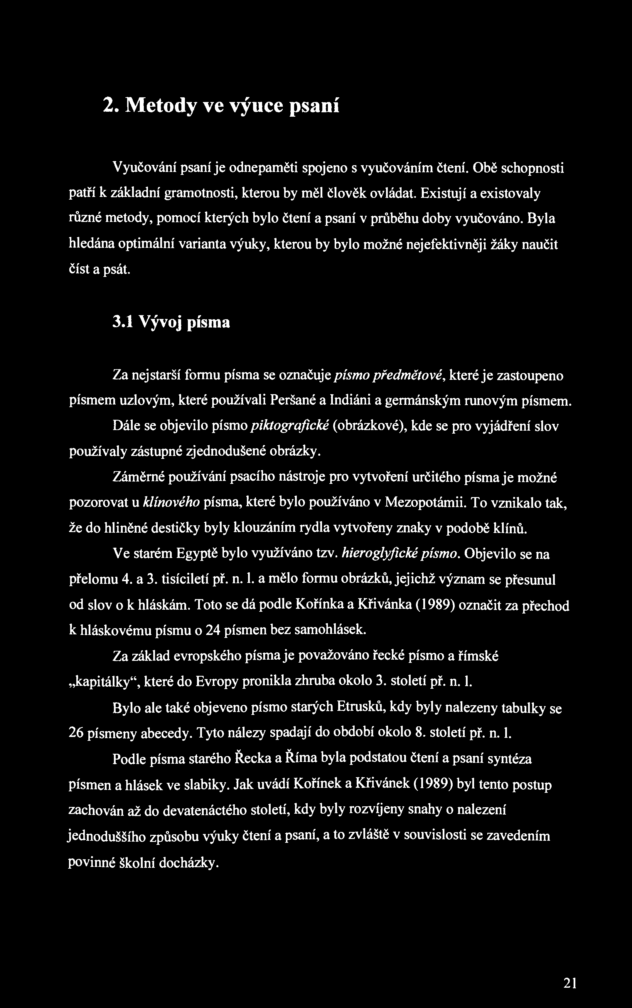 2. Metody ve výuce psaní Vyučování psaní je odnepaměti spojeno s vyučováním čtení. Obě schopnosti patří k základní gramotnosti, kterou by měl člověk ovládat.