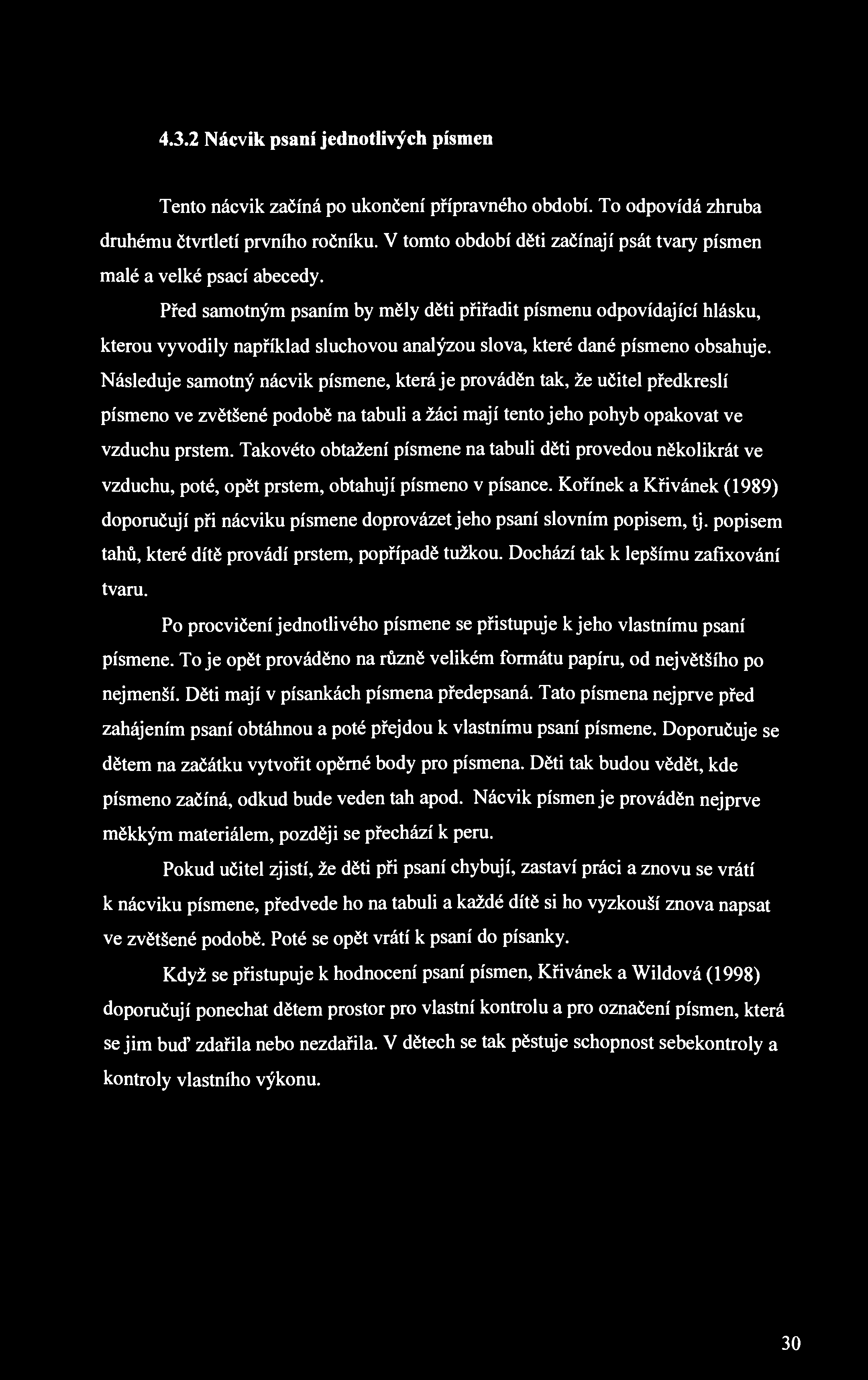 4.3.2 Nácvik psaní jednotlivých písmen Tento nácvik začíná po ukončení přípravného období. To odpovídá zhruba druhému čtvrtletí prvního ročníku.