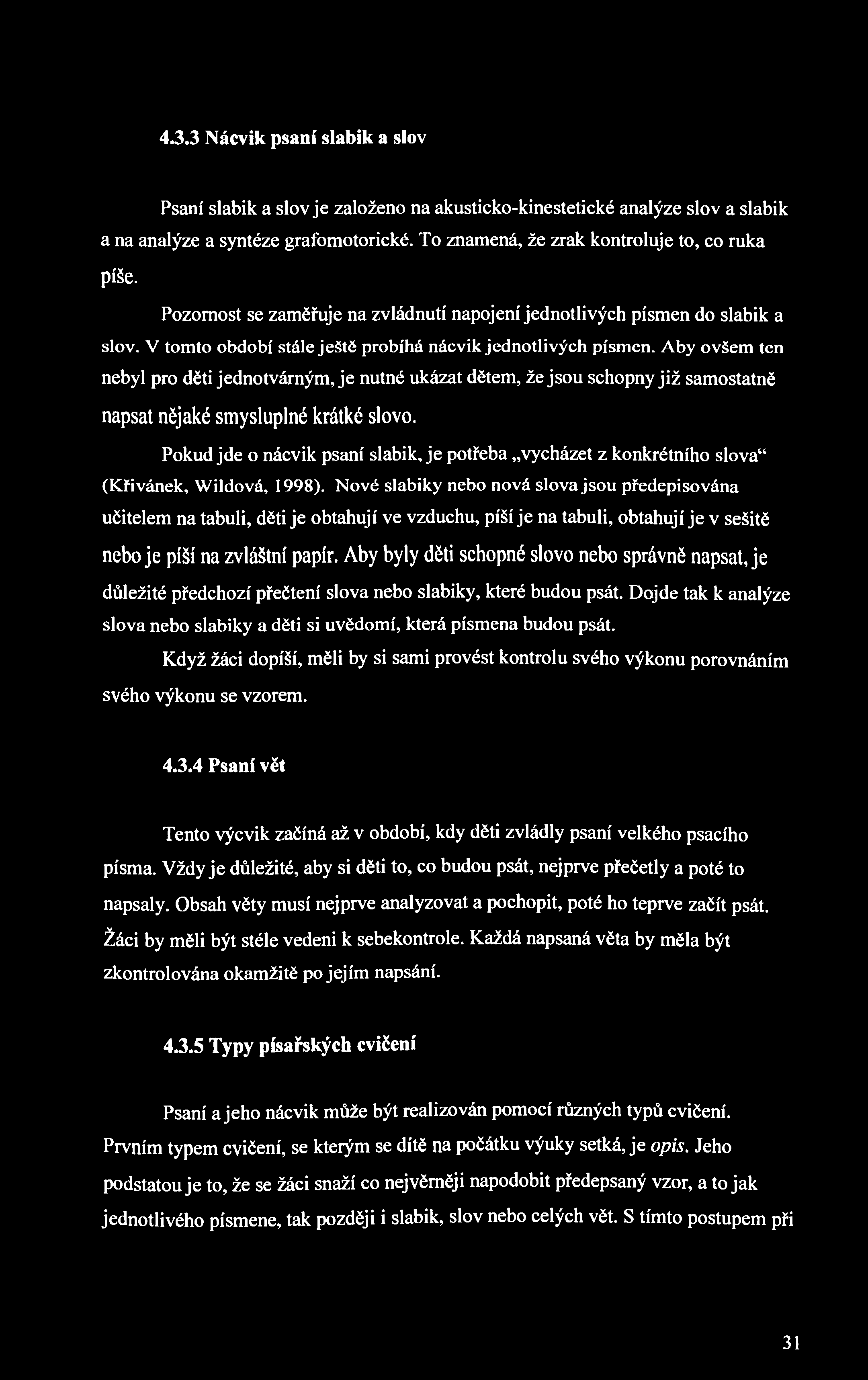 4.3.3 Nácvik psaní slabik a slov Psaní slabik a slov je založeno na akusticko-kinestetické analýze slov a slabik a na analýze a syntéze grafomotorické. To znamená, že zrak kontroluje to, co ruka píše.