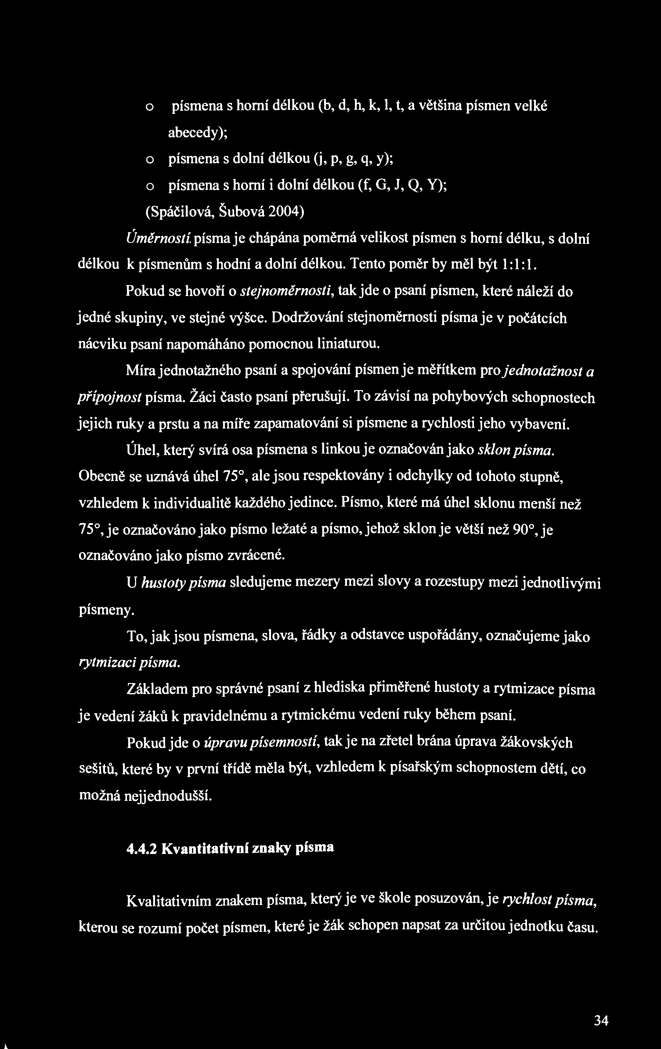 o písmena s horní délkou (b, d, h, k, 1, t, a většina písmen velké abecedy); o písmena s dolní délkou (j, p, g, q, y); o písmena s horní i dolní délkou (f, G, J, Q, Y); (Spáčilová, Šubová 2004)