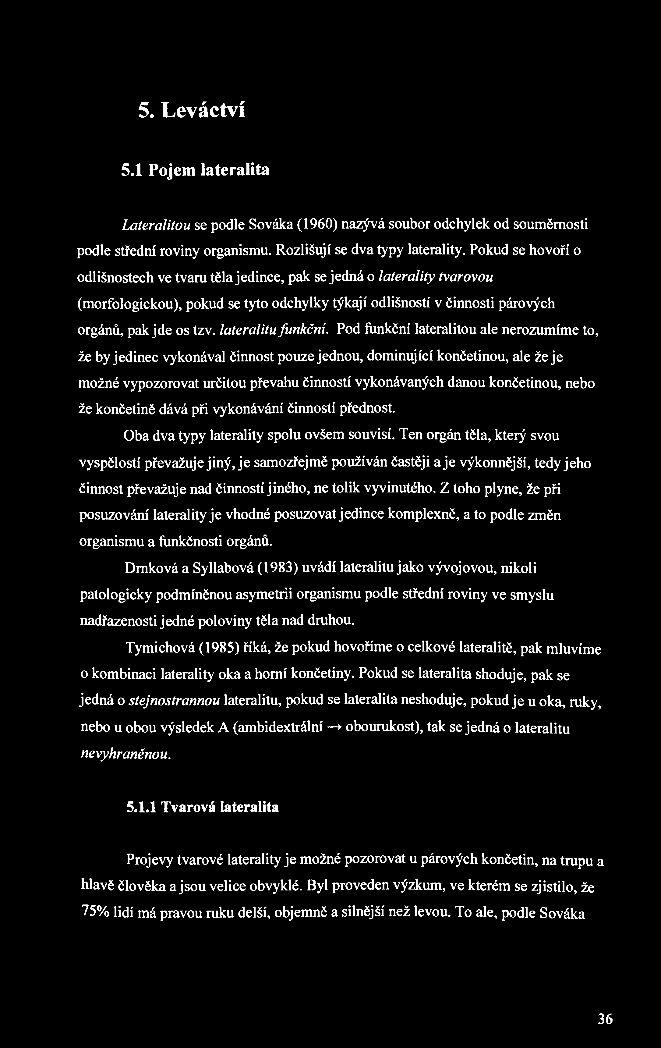 5. Leváctví 5.1 Pojem lateralita Lateralitou se podle Sováka (1960) nazývá soubor odchylek od souměrnosti podle střední roviny organismu. Rozlišují se dva typy laterality.