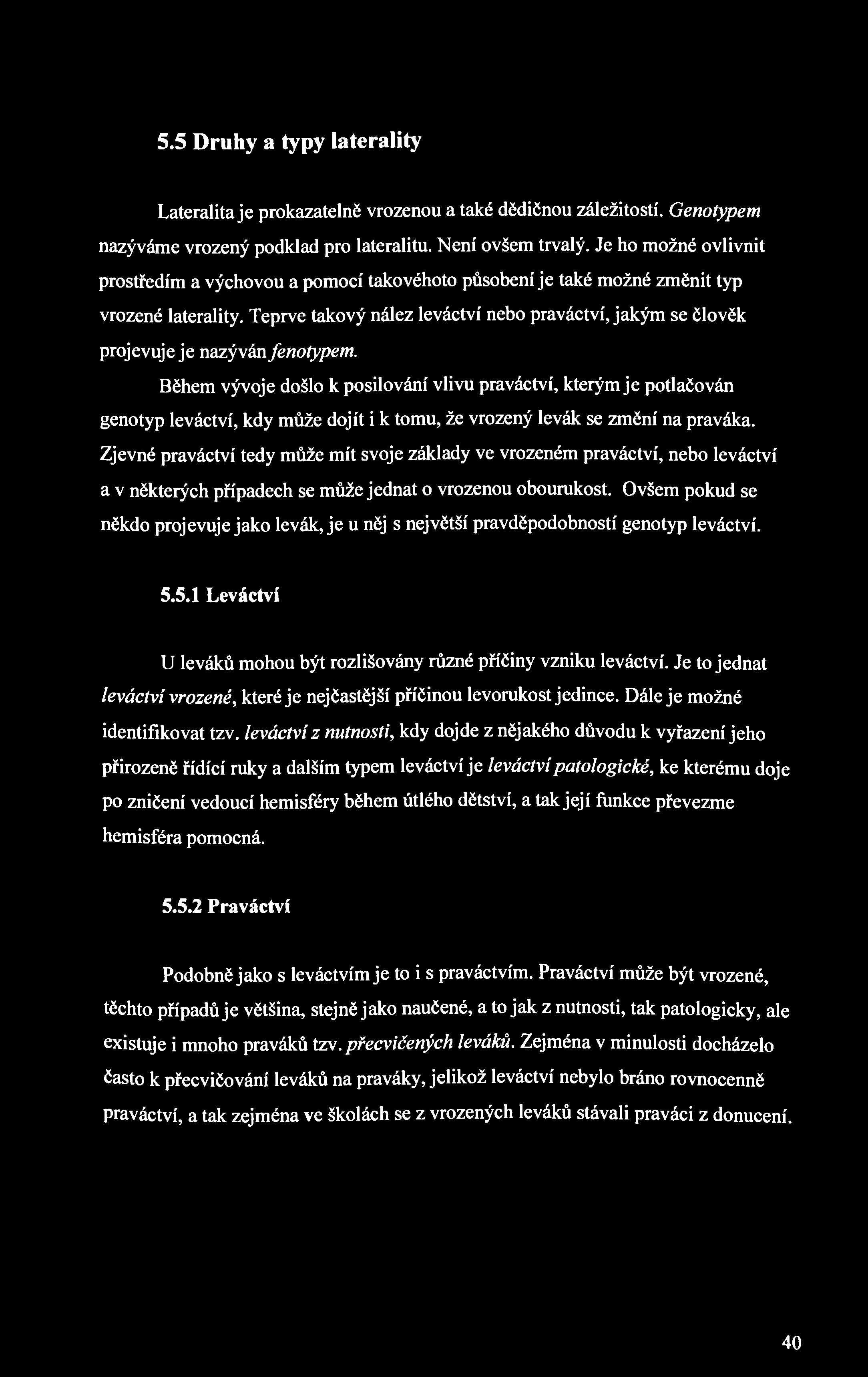 5.5 Druhy a typy laterality Lateralita je prokazatelně vrozenou a také dědičnou záležitostí. Genotypem nazýváme vrozený podklad pro lateralitu. Není ovšem trvalý.