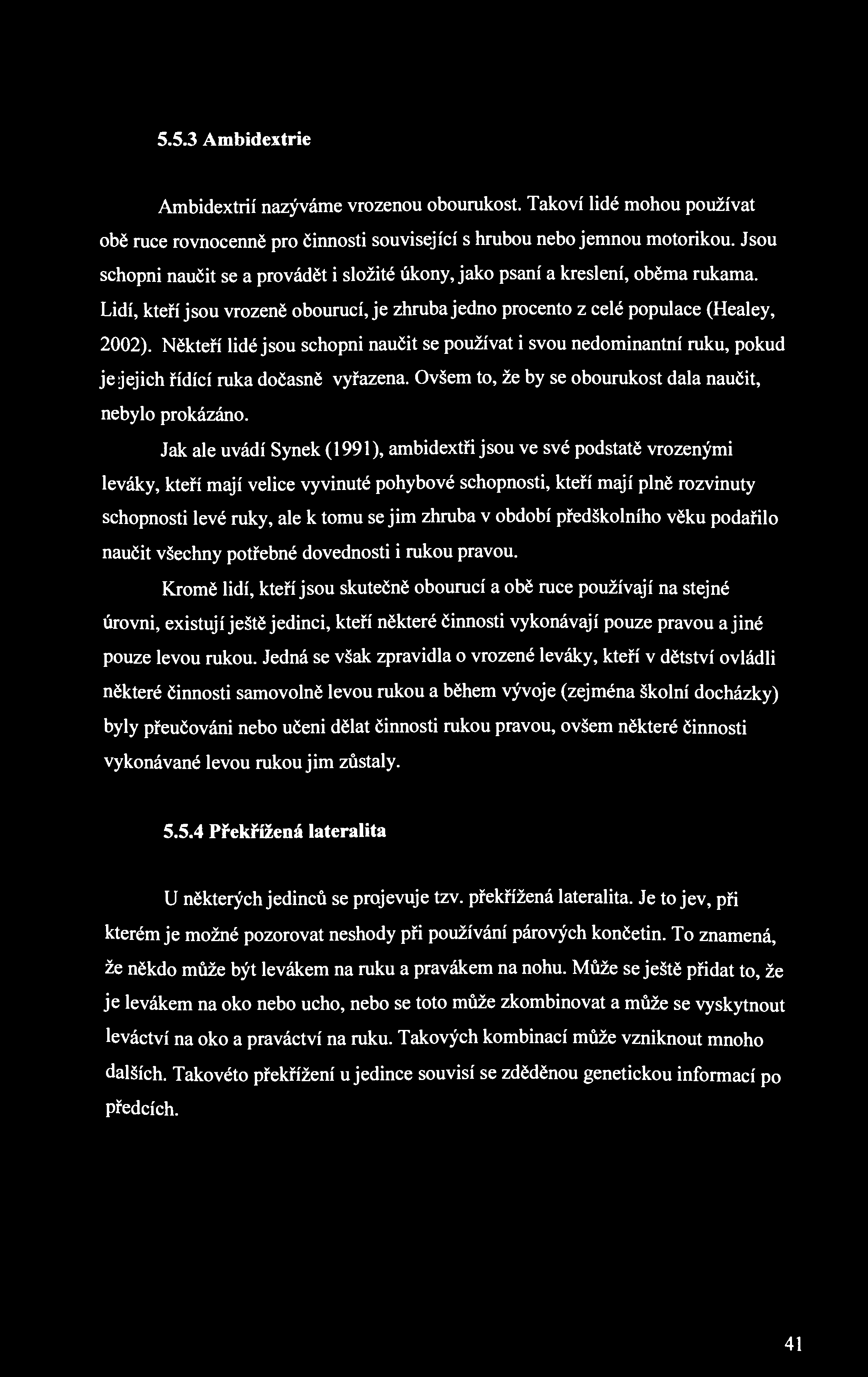 5.5.3 Ambidextrie Ambidextrií nazýváme vrozenou obourukost. Takoví lidé mohou používat obě ruce rovnocenně pro činnosti související s hrubou nebo jemnou motorikou.