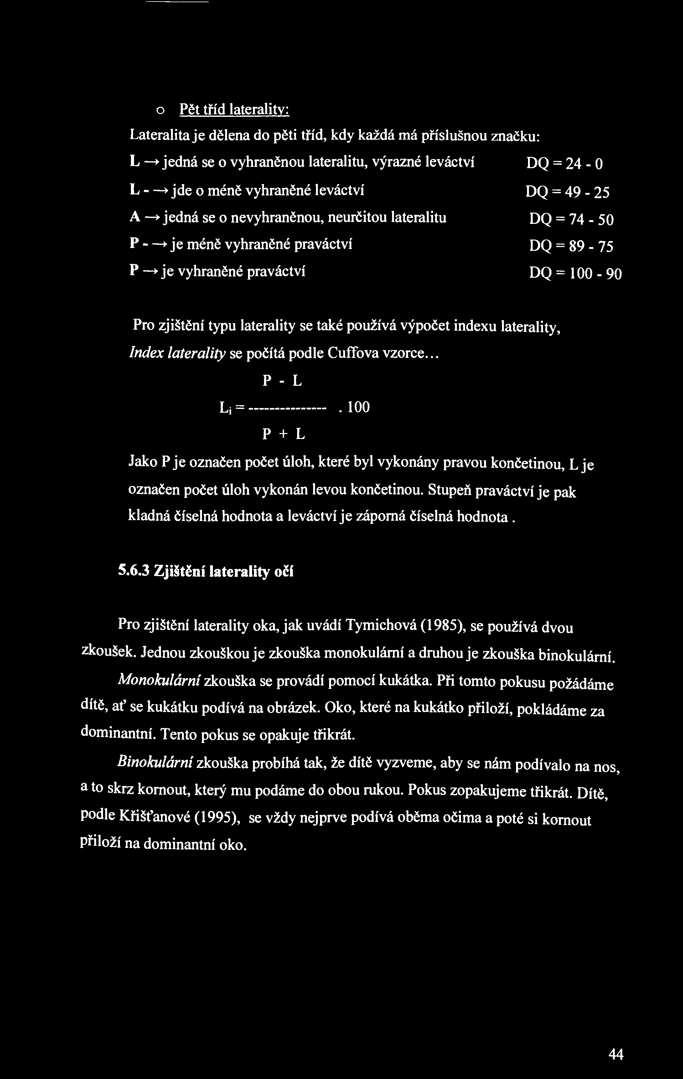 o Pět tříd laterality: Lateralita je dělena do pěti tříd, kdy každá má příslušnou značku: L > jedná se o vyhraněnou lateralitu, výrazné leváctví DQ = 24-0 L > jde o méně vyhraněné leváctví DQ = 49-25