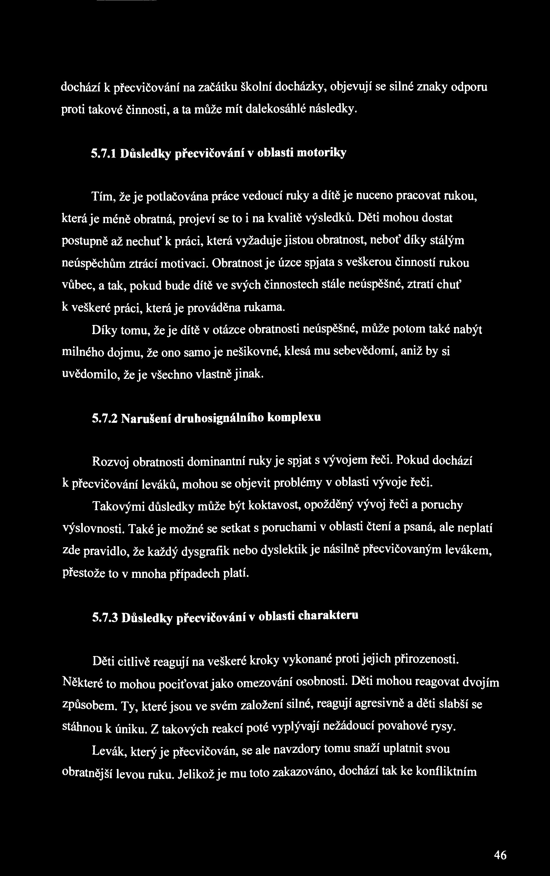 dochází k přecvičování na začátku školní docházky, objevují se silné znaky odporu proti takové činnosti, a ta může mít dalekosáhlé následky. 5.7.