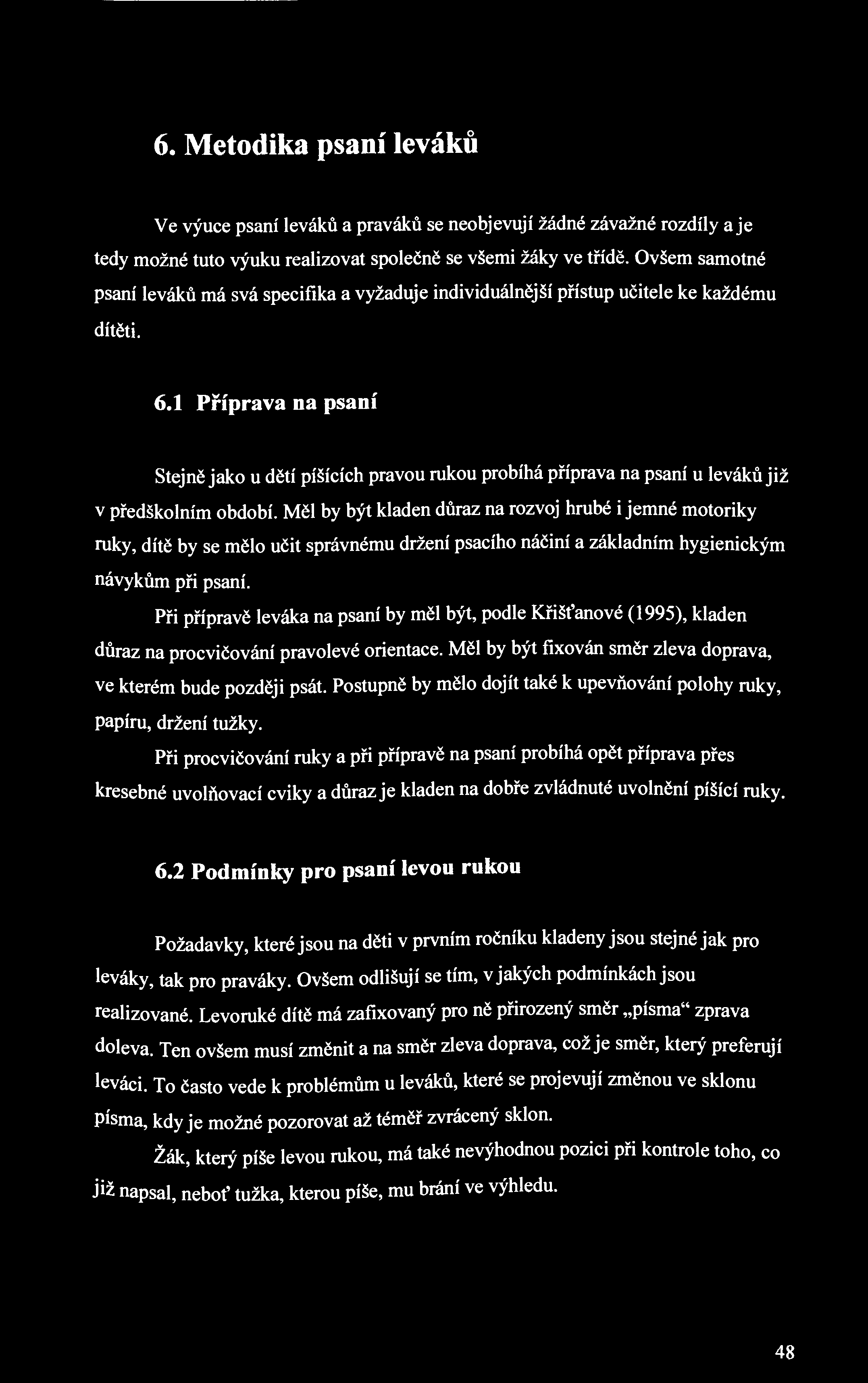 6. Metodika psaní leváků Ve výuce psaní leváků a praváků se neobjevují žádné závažné rozdíly a je tedy možné tuto výuku realizovat společně se všemi žáky ve třídě.