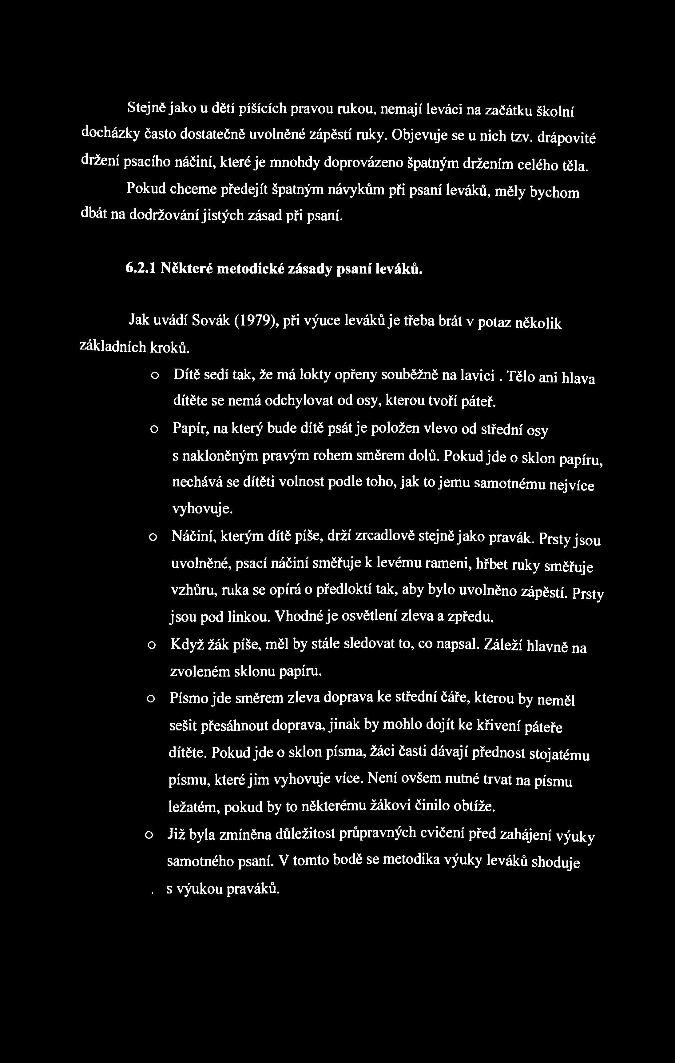 Stejně jako u dětí píšících pravou rukou, nemají leváci na začátku školní docházky často dostatečně uvolněné zápěstí ruky. Objevuje se u nich tzv.