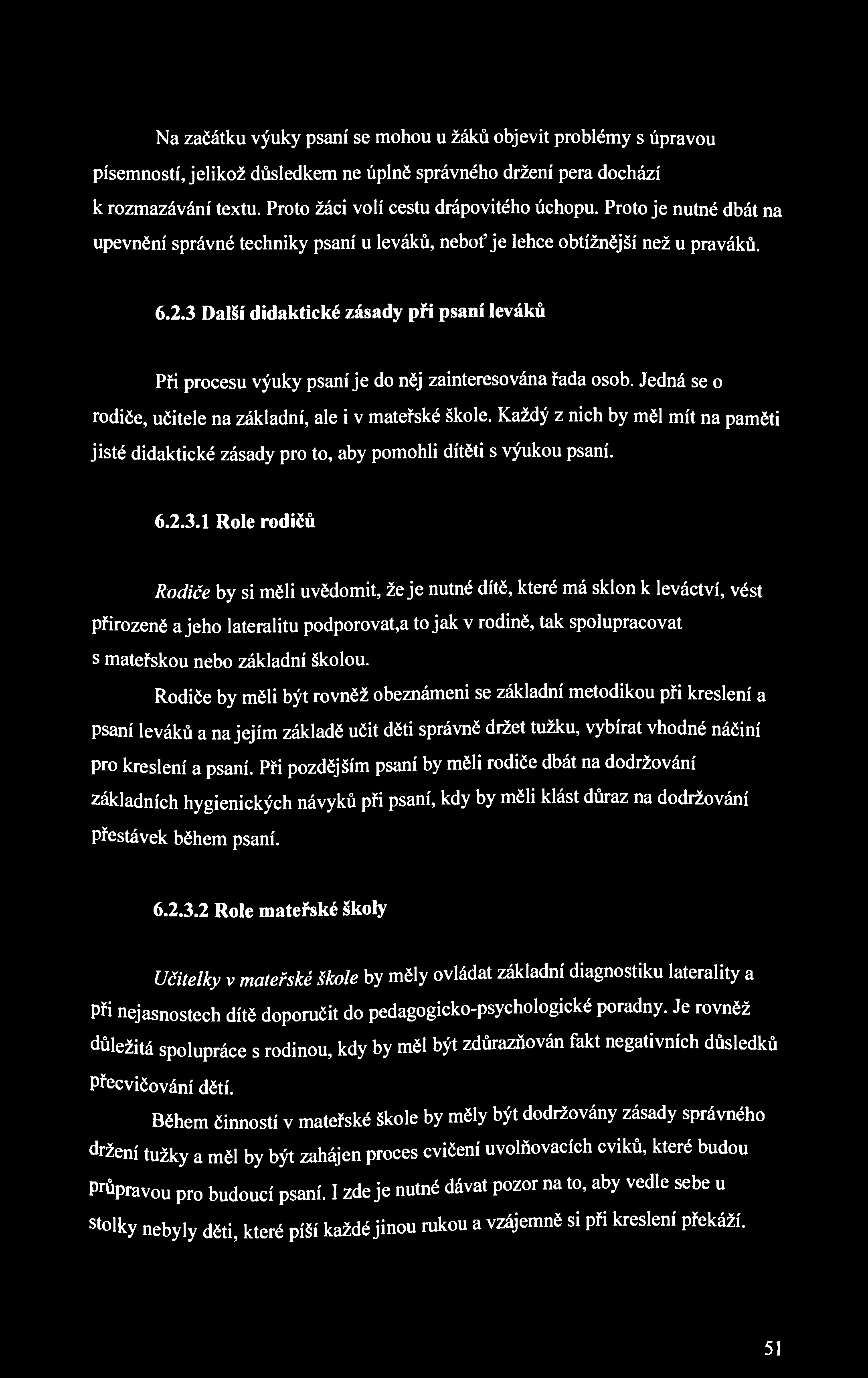 Na začátku výuky psaní se mohou u žáků objevit problémy s úpravou písemností, jelikož důsledkem ne úplně správného držení pera dochází k rozmazávání textu. Proto žáci volí cestu drápovitého úchopu.