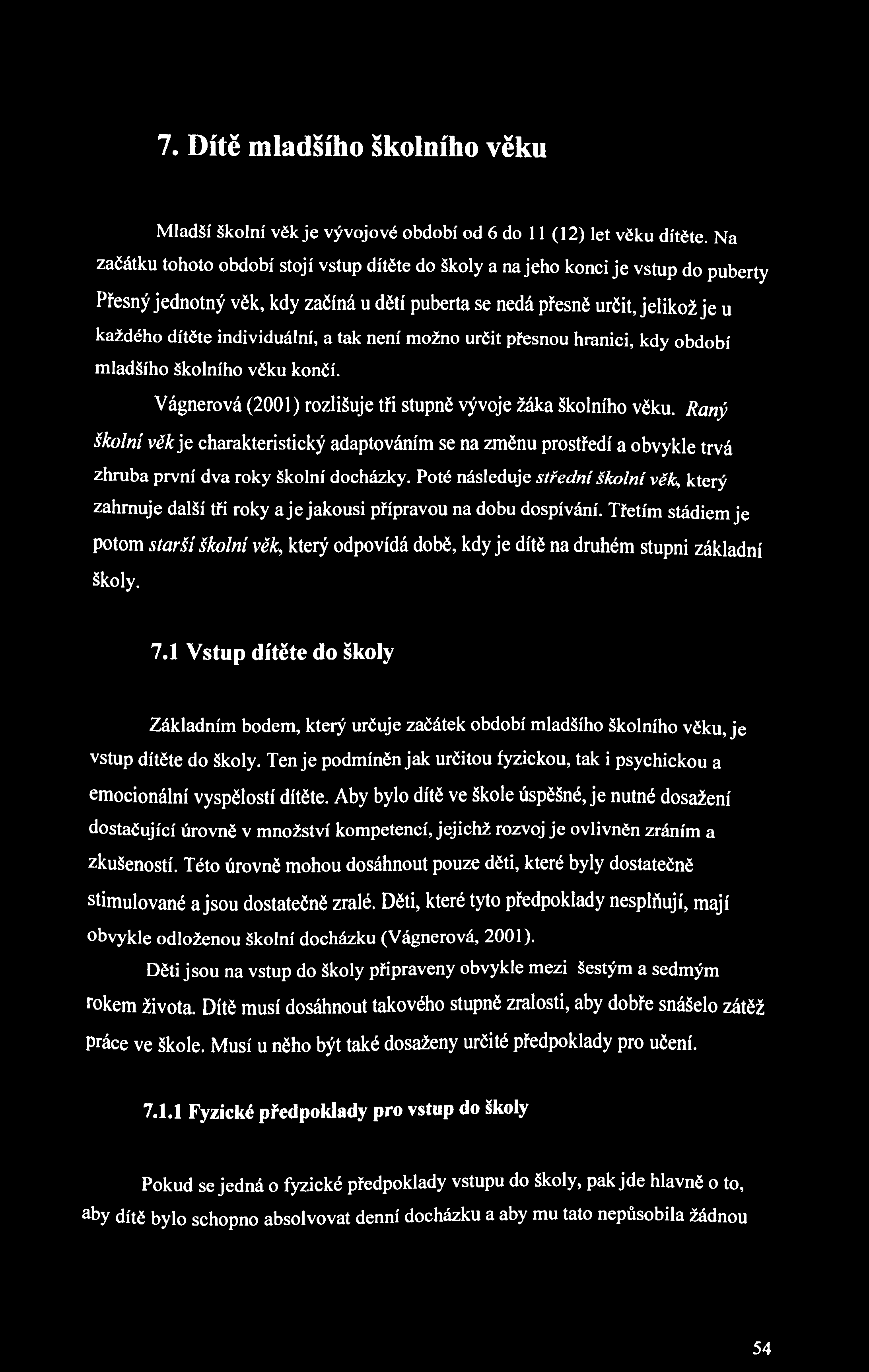 7. Dítě mladšího školního věku Mladší školní věk je vývojové období od 6 do 11 (12) let věku dítěte.