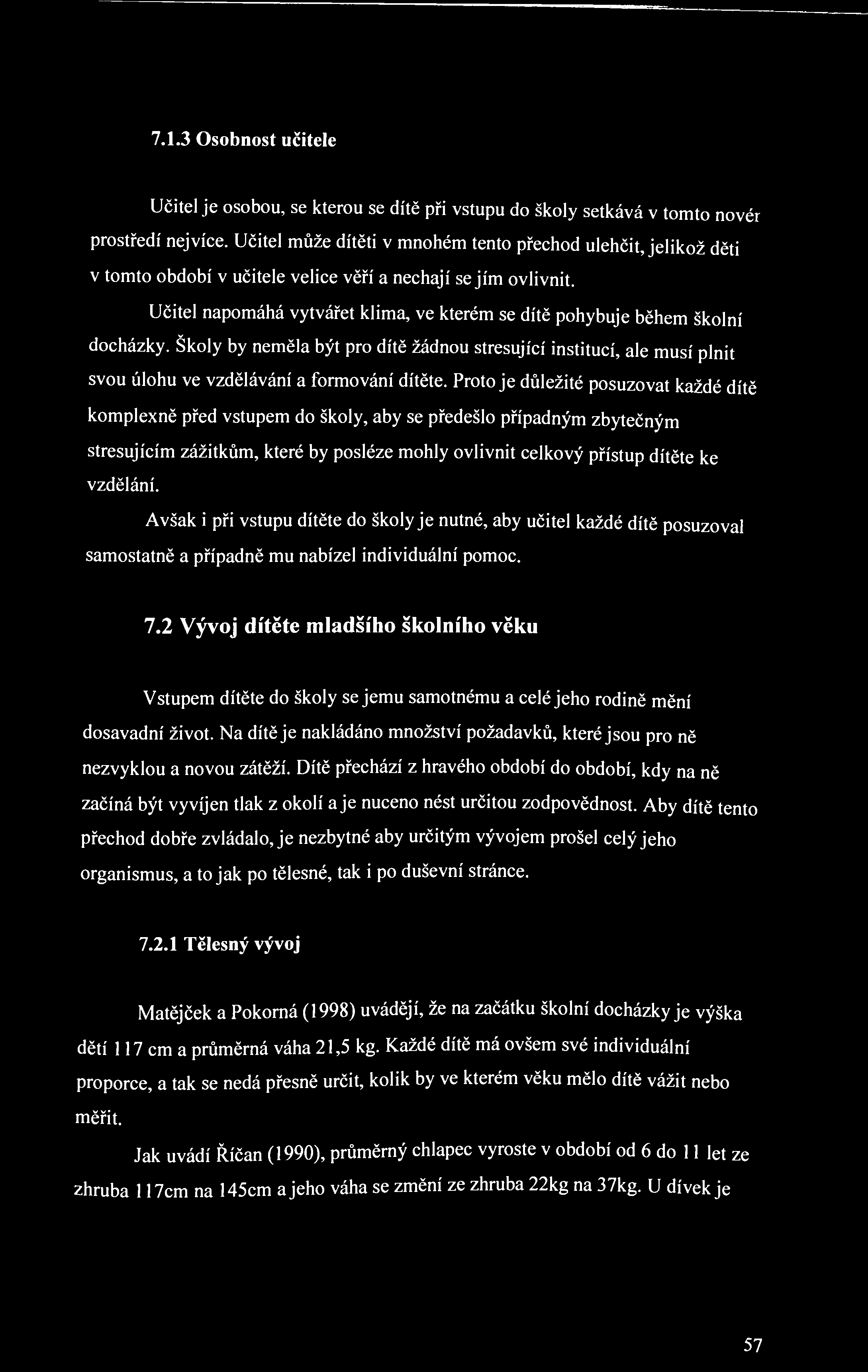 7.1.3 Osobnost učitele Učitel je osobou, se kterou se dítě při vstupu do školy setkává v tomto novér prostředí nejvíce.