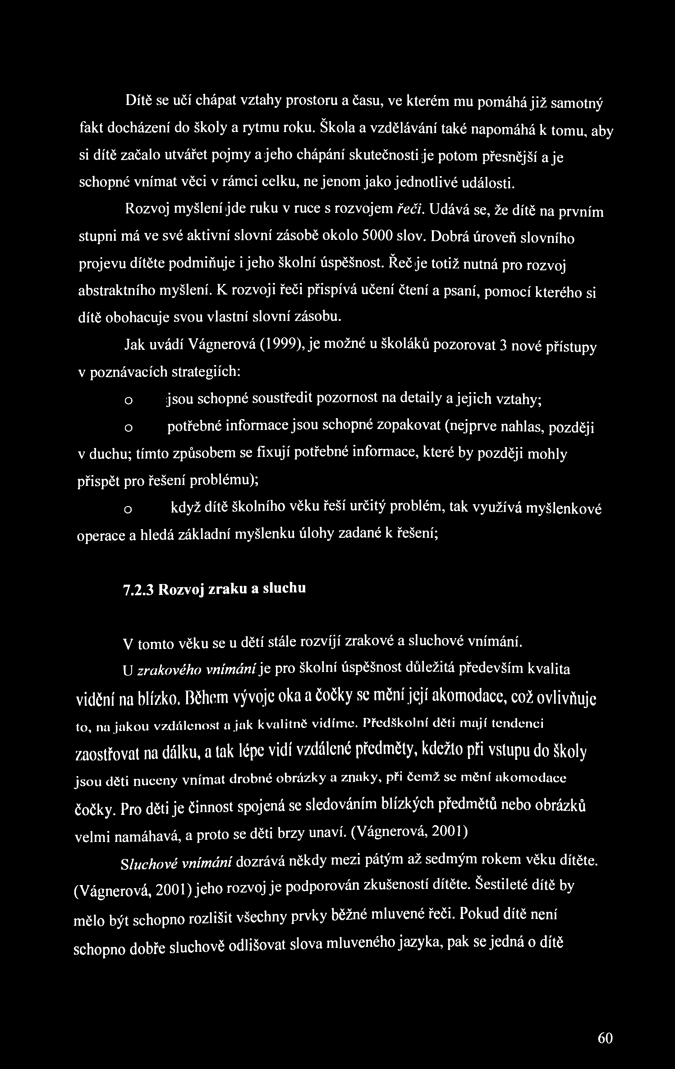 Dítě se učí chápat vztahy prostoru a času, ve kterém mu pomáhá již samotný fakt docházení do školy a rytmu roku.