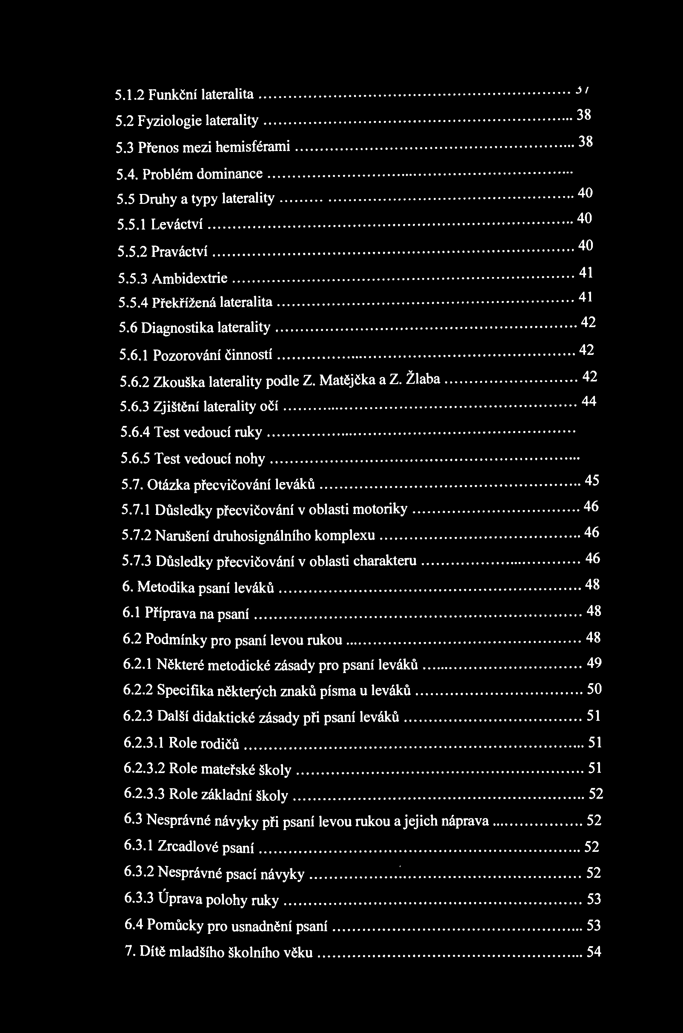 5.1.2 Funkční lateralita 5.2 Fyziologie laterality 5.3 Přenos mezi hemisférami 5.4. Problém dominance 5.5 Druhy a typy laterality 5.5.1 Leváctví 5.5.2 Praváctví 5.5.3 Ambidextrie 5.5.4 Překřížená lateralita 5.