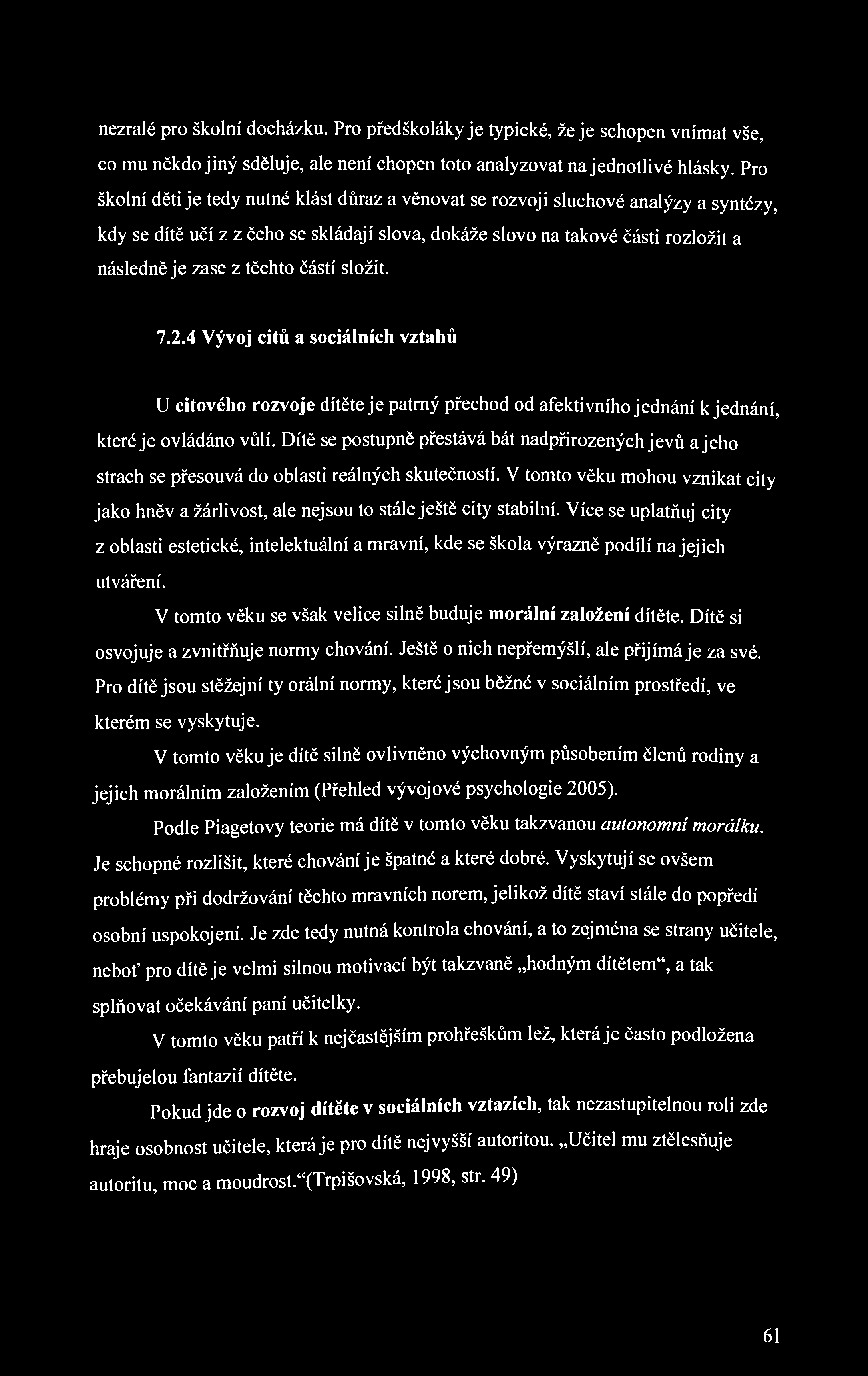 nezralé pro školní docházku. Pro předškoláky je typické, že je schopen vnímat vše, co mu někdo jiný sděluje, ale není chopen toto analyzovat na jednotlivé hlásky.