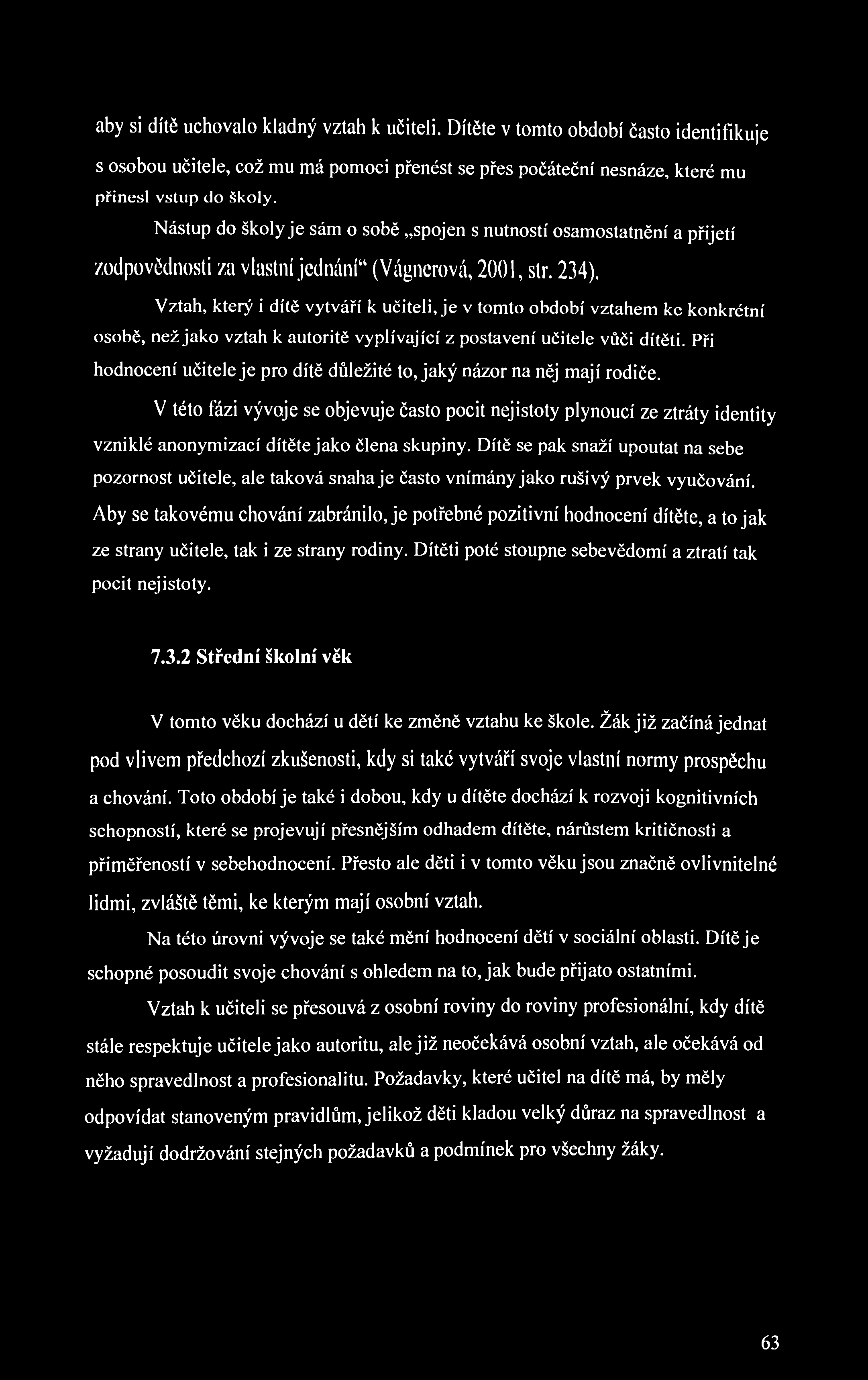 aby si dítě uchovalo kladný vztah k učiteli. Dítěte v tomto období často identifikuje s osobou učitele, což mu má pomoci přenést se přes počáteční nesnáze, které mu přinesl vstup do školy.