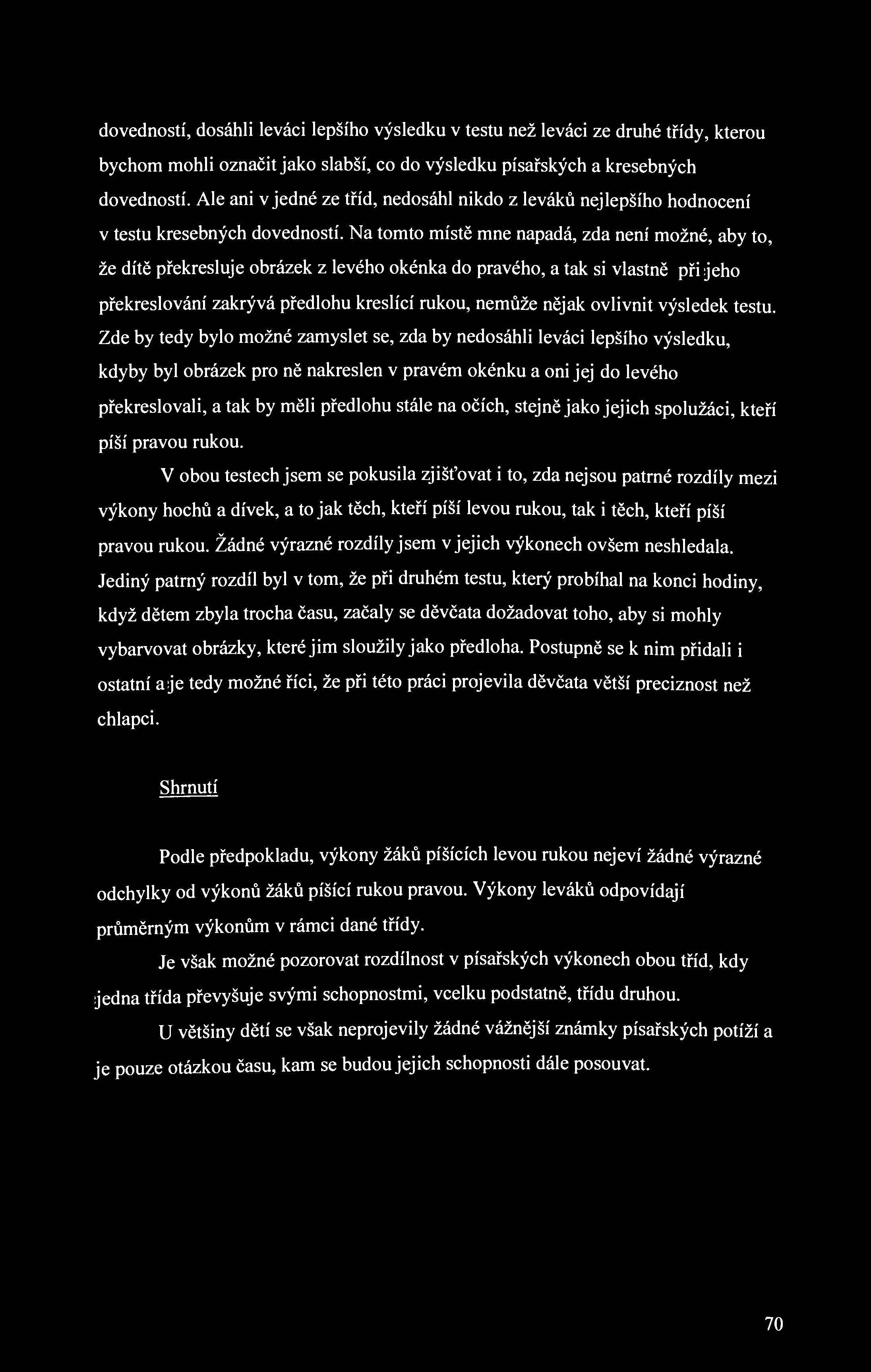 dovedností, dosáhli leváci lepšího výsledku v testu než leváci ze druhé třídy, kterou bychom mohli označit jako slabší, co do výsledku písařských a kresebných dovedností.