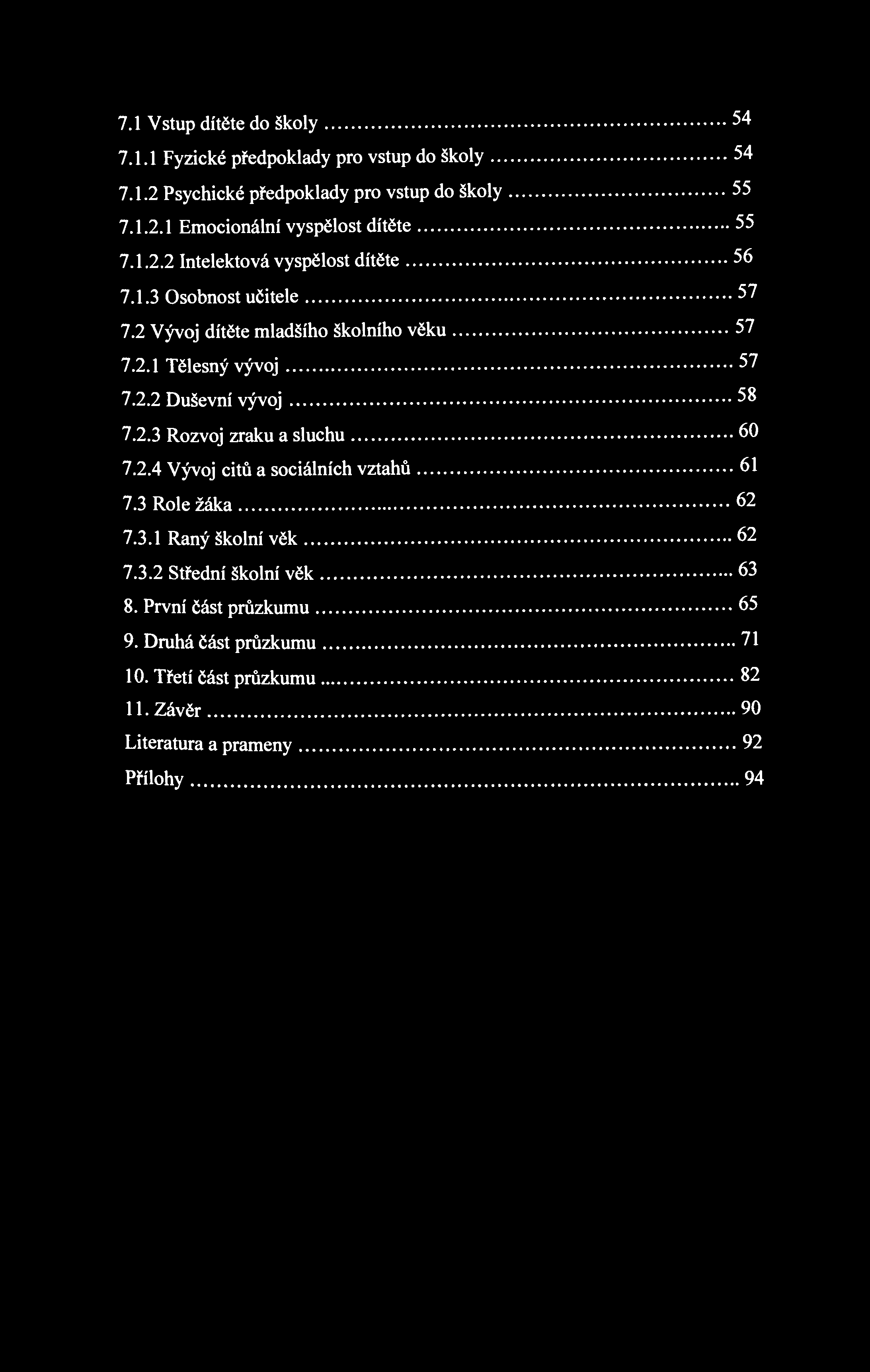 7.1 Vstup dítěte do školy 54 7.1.1 Fyzické předpoklady pro vstup do školy 54 7.1.2 Psychické předpoklady pro vstup do školy 55 7.1.2.1 Emocionální vyspělost dítěte 55 7.1.2.2 Intelektová vyspělost dítěte 56 7.
