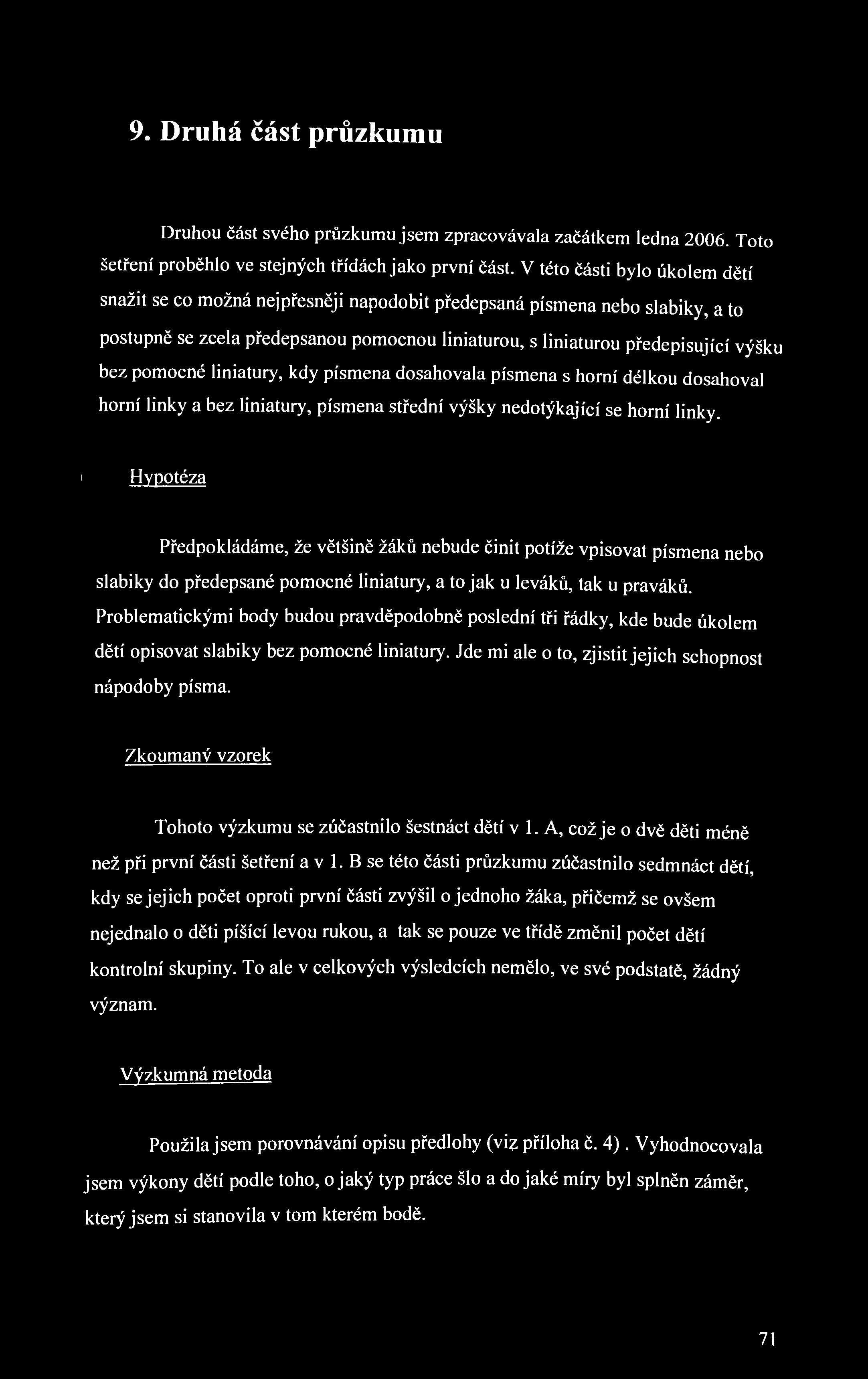 9. Druhá část průzkumu Druhou část svého průzkumu jsem zpracovávala začátkem ledna 2006. Toto šetření proběhlo ve stejných třídách jako první část.