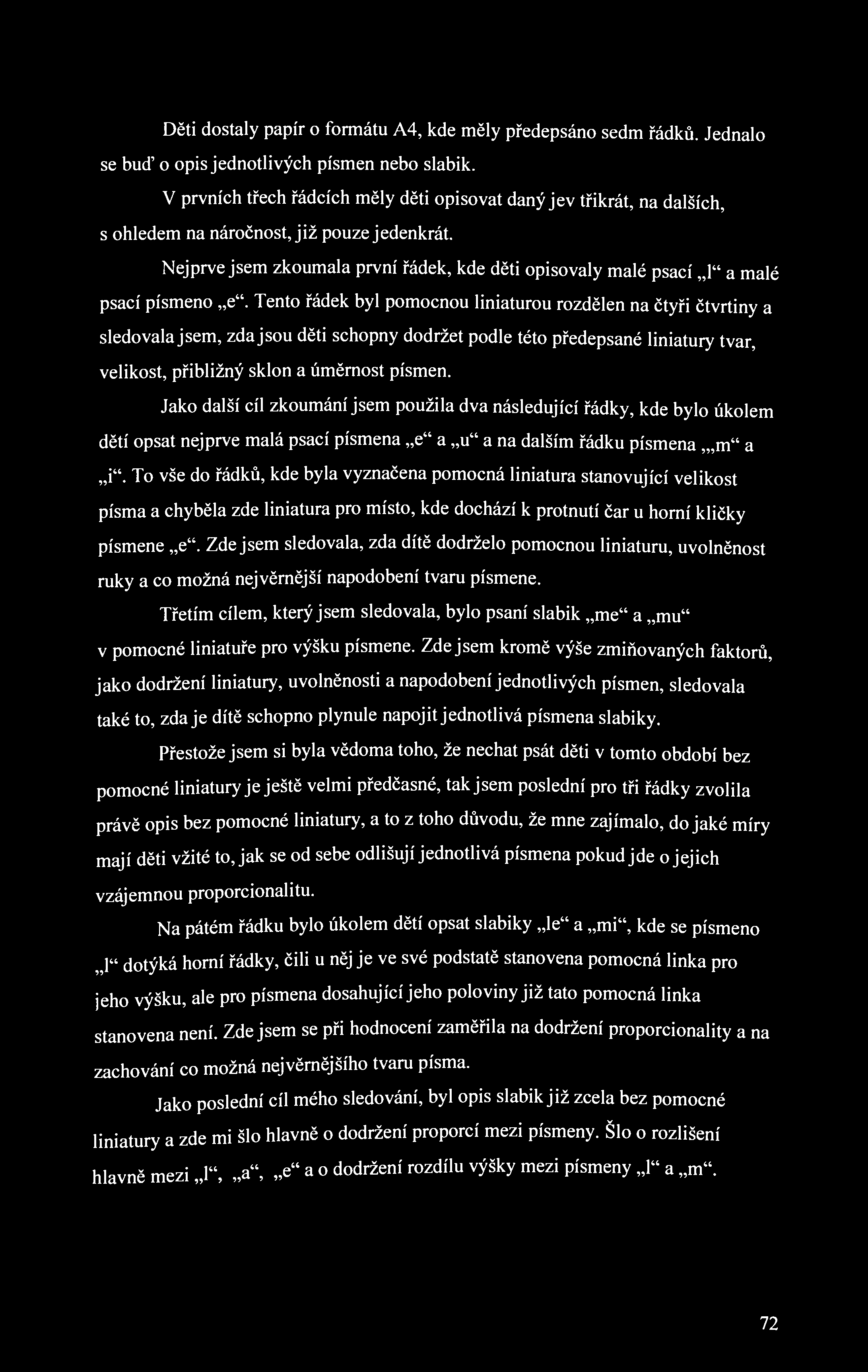 Děti dostaly papír o formátu A4, kde měly předepsáno sedm řádků. Jednalo se buď o opis jednotlivých písmen nebo slabik.