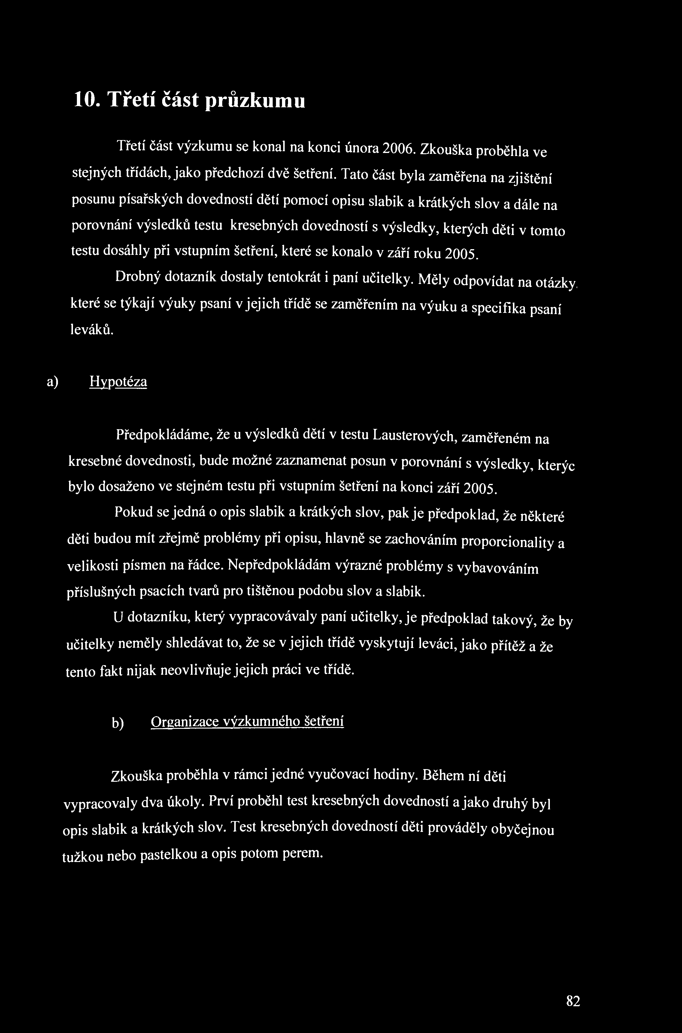 10. Třetí část průzkumu Třetí část výzkumu se konal na konci února 2006. Zkouška proběhla ve stejných třídách, jako předchozí dvě šetření.