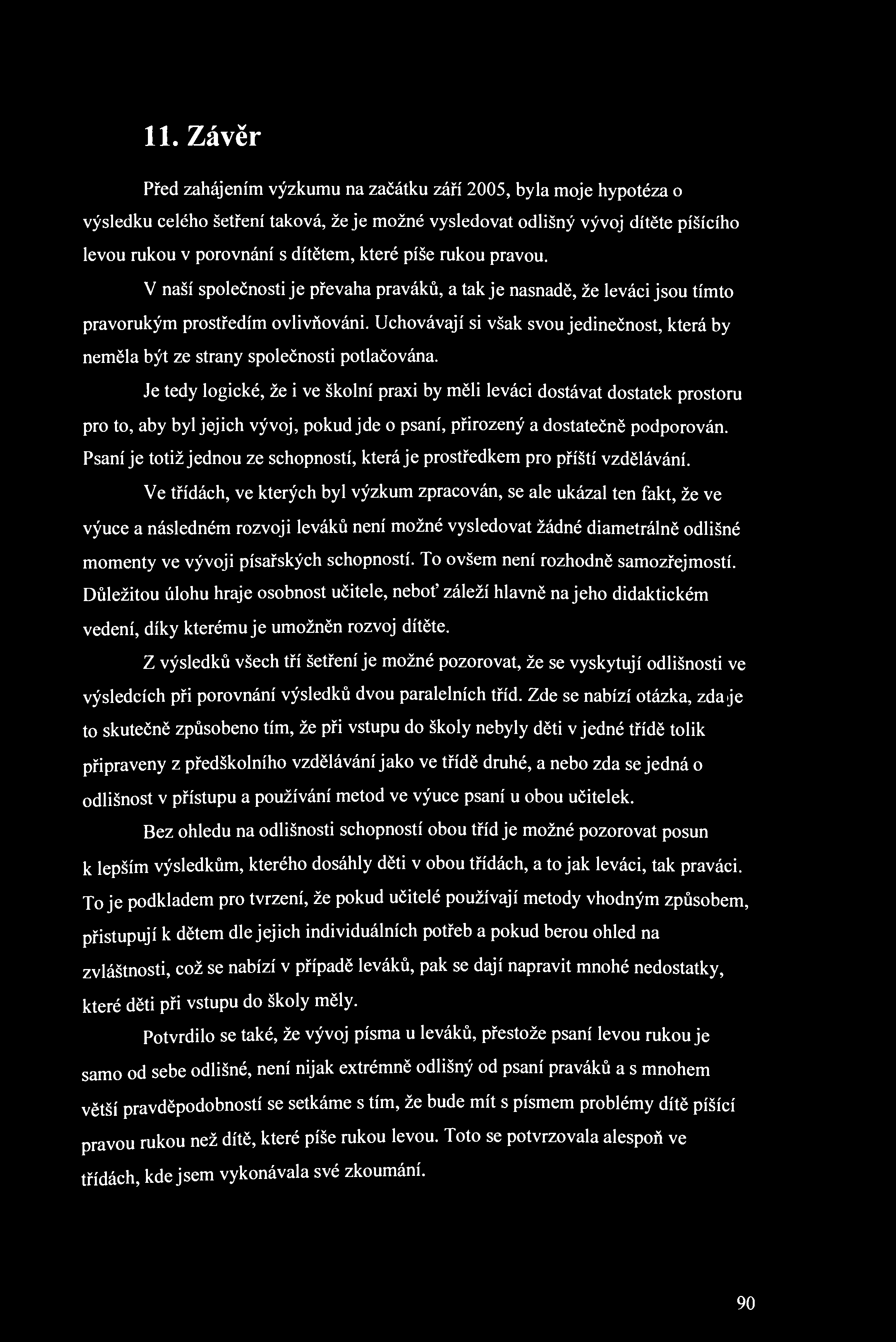 11. Závěr Před zahájením výzkumu na začátku září 2005, byla moje hypotéza o výsledku celého šetření taková, že je možné vysledovat odlišný vývoj dítěte píšícího levou rukou v porovnání s dítětem,