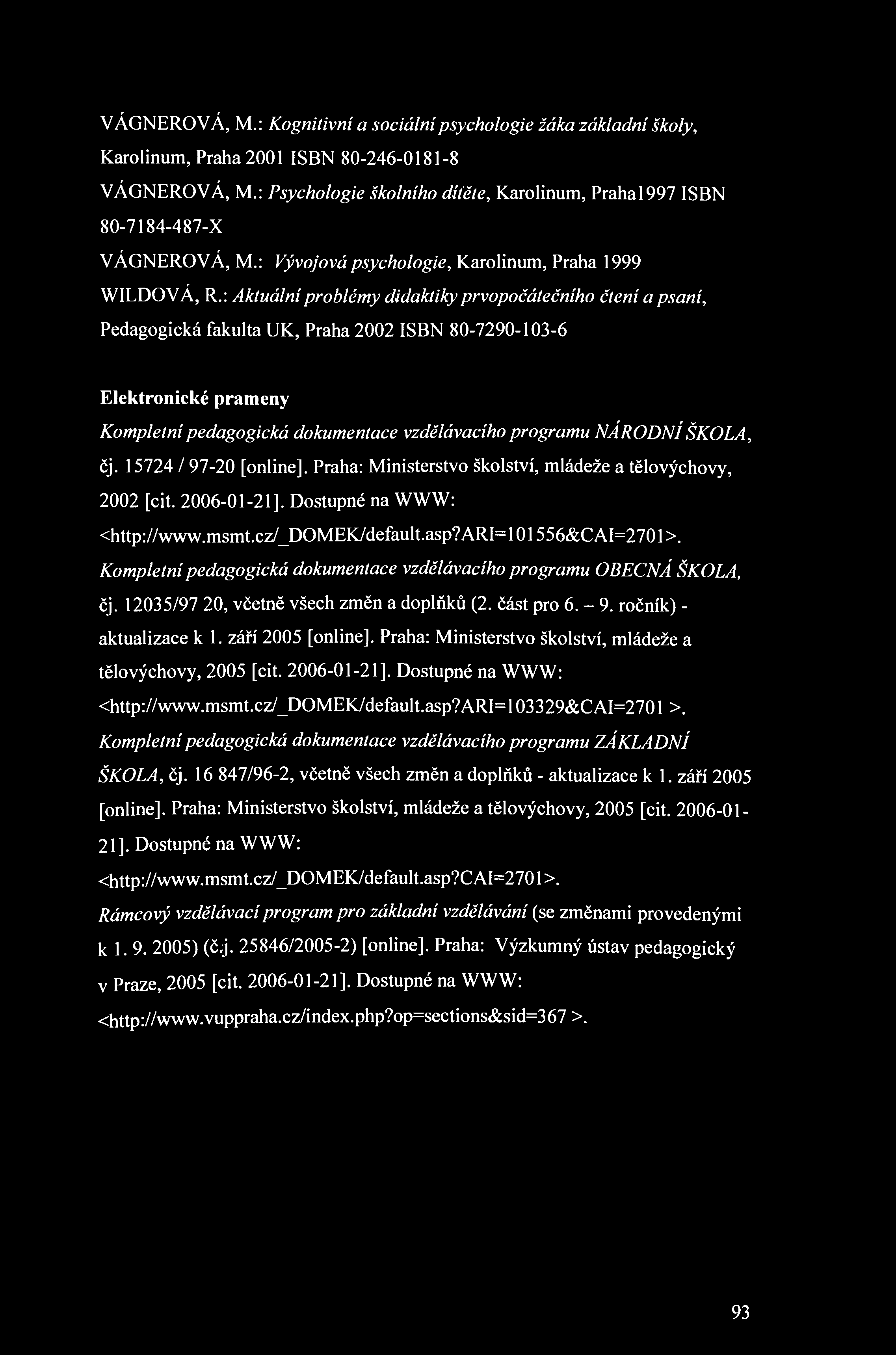 VÁGNEROVÁ, M.: Kognitivní a sociální psychologie žáka základní školy, Karolinum, Praha 2001 ISBN 80-246-0181-8 VÁGNEROVÁ, M.