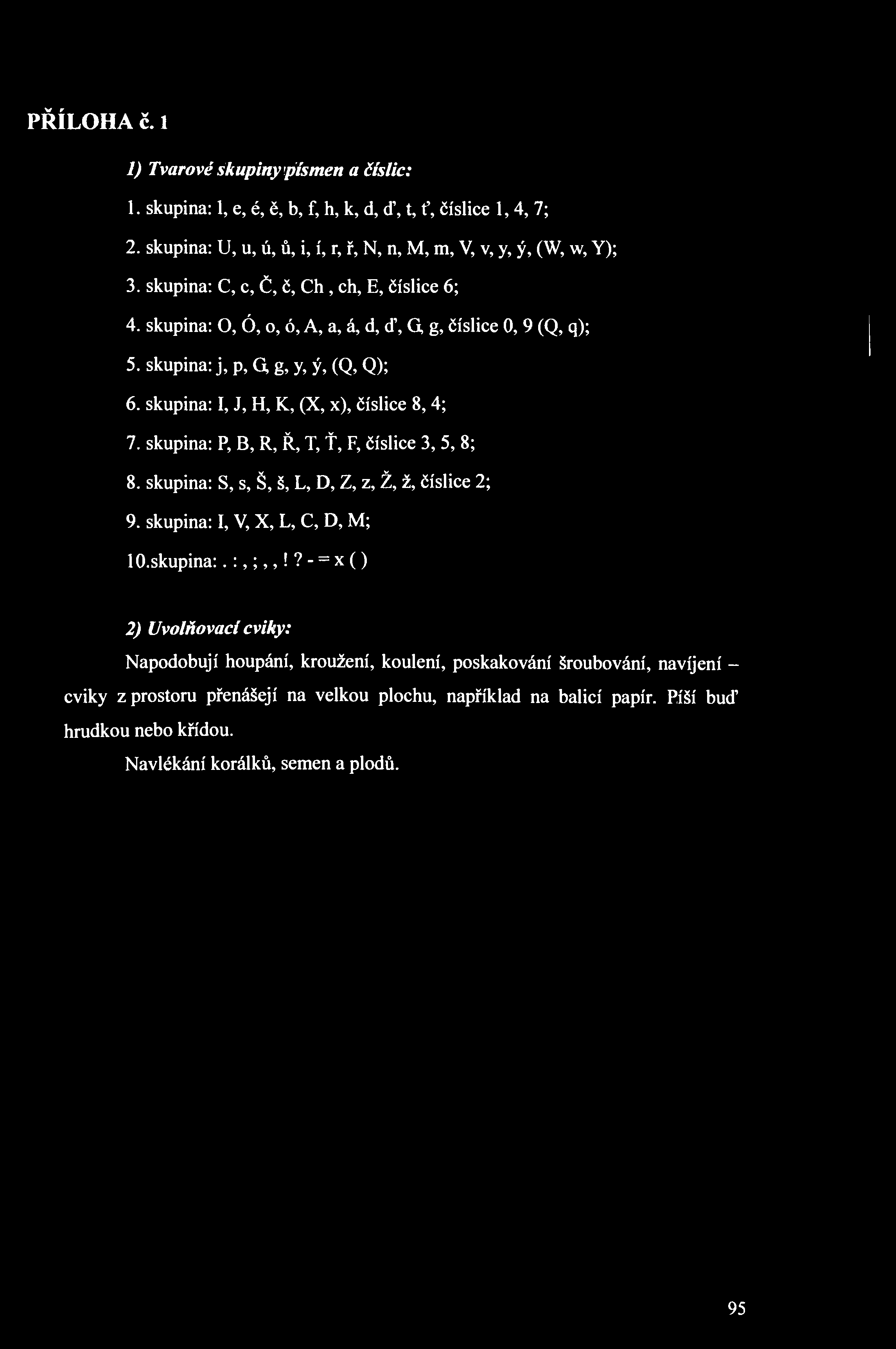 PŘÍLOHA č. 1 1) Tvarové skupiny písmen a číslic: 1. skupina: 1, e, é, ě, b, f, h, k, d, ď, t, ť, číslice 1,4, 7; 2. skupina: U, u, ú, ů, i, í, r, ř, N, n, M, m, V, v, y, ý, (W, w, Y); 3.