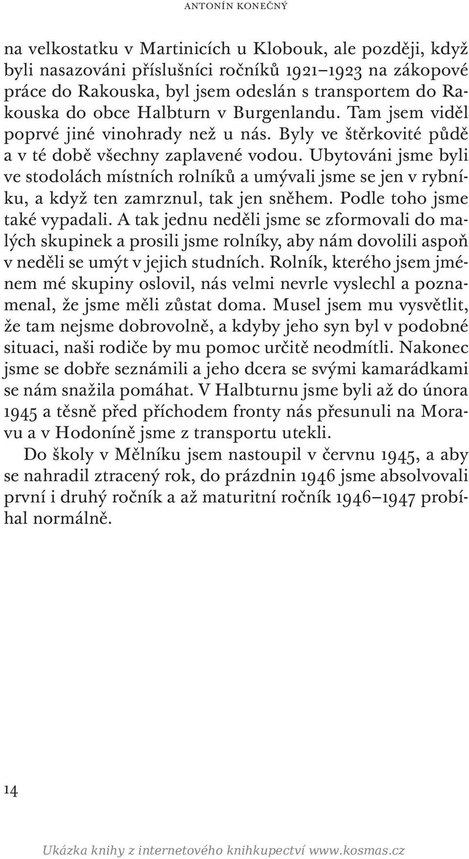 Ubytováni jsme byli ve stodolách místních rolníků a umývali jsme se jen v rybníku, a když ten zamrznul, tak jen sněhem. Podle toho jsme také vypadali.